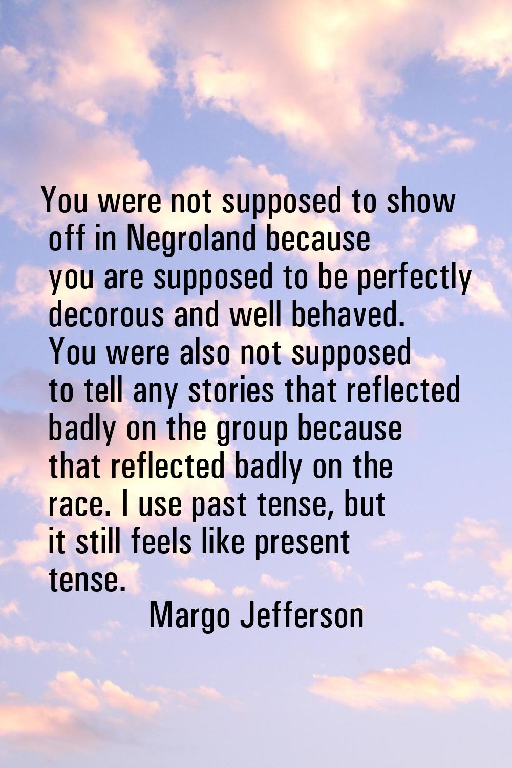 You were not supposed to show off in Negroland because you are supposed to be perfectly decorous an