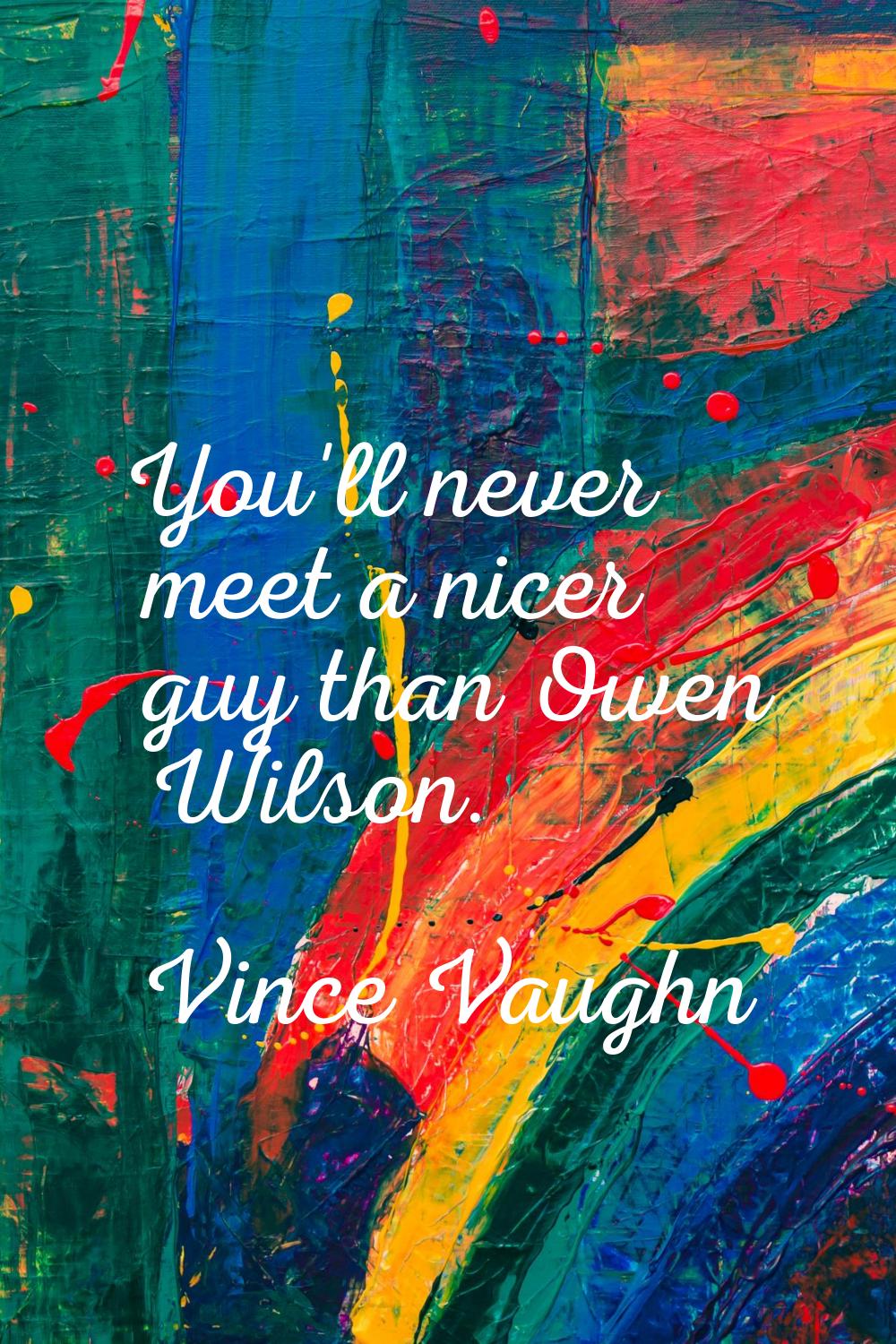 You'll never meet a nicer guy than Owen Wilson.