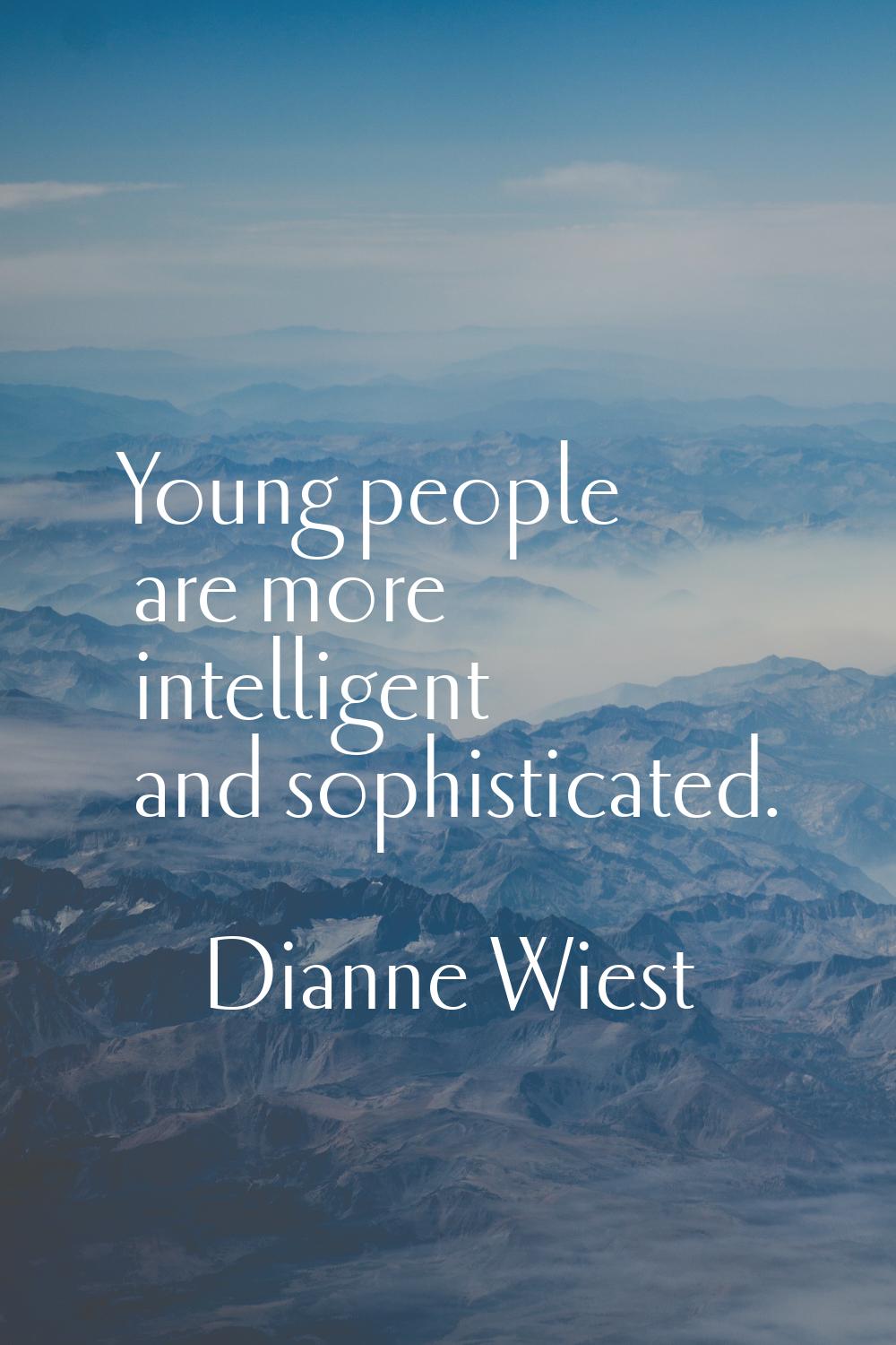 Young people are more intelligent and sophisticated.