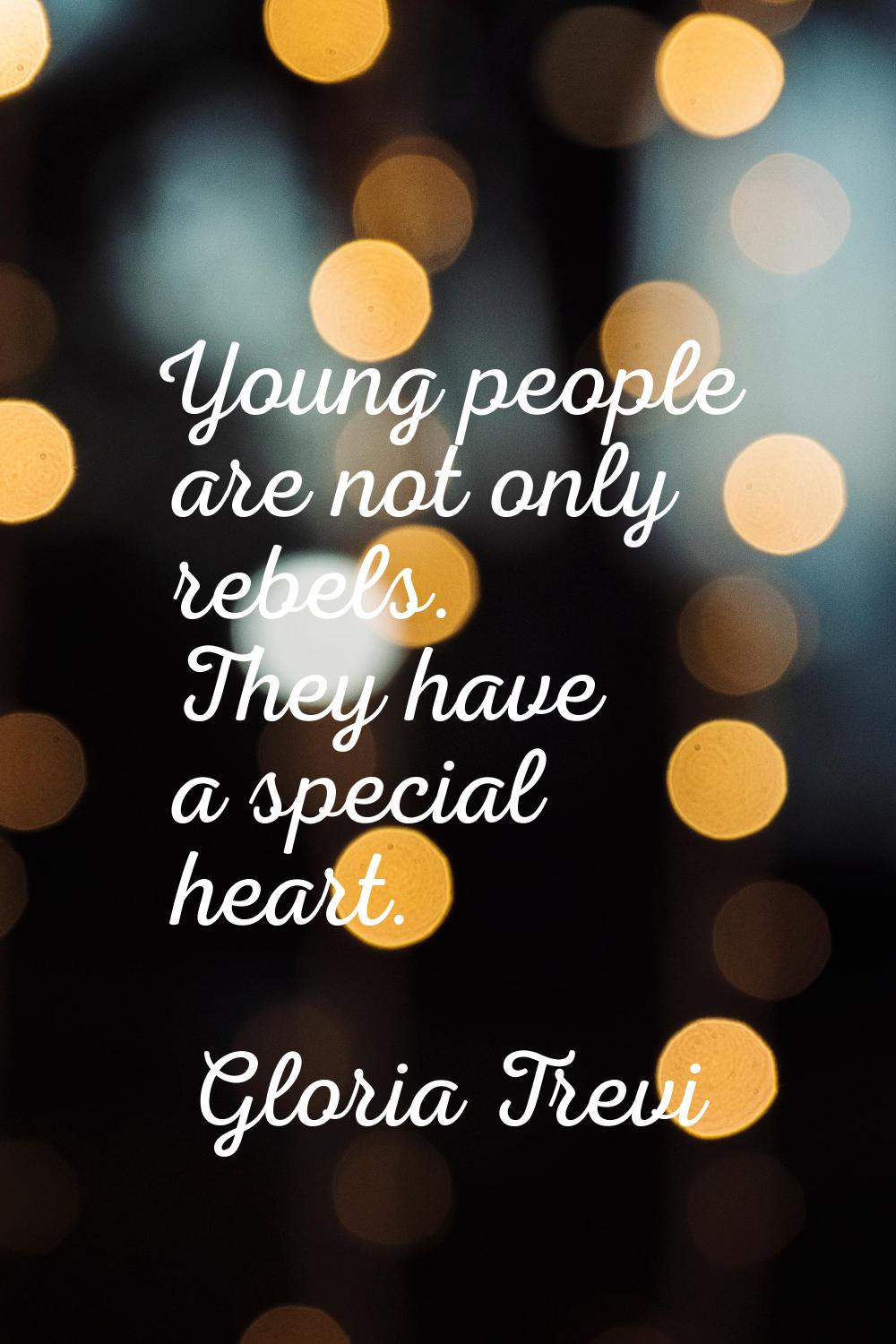 Young people are not only rebels. They have a special heart.