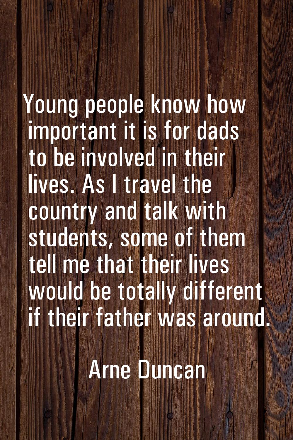 Young people know how important it is for dads to be involved in their lives. As I travel the count