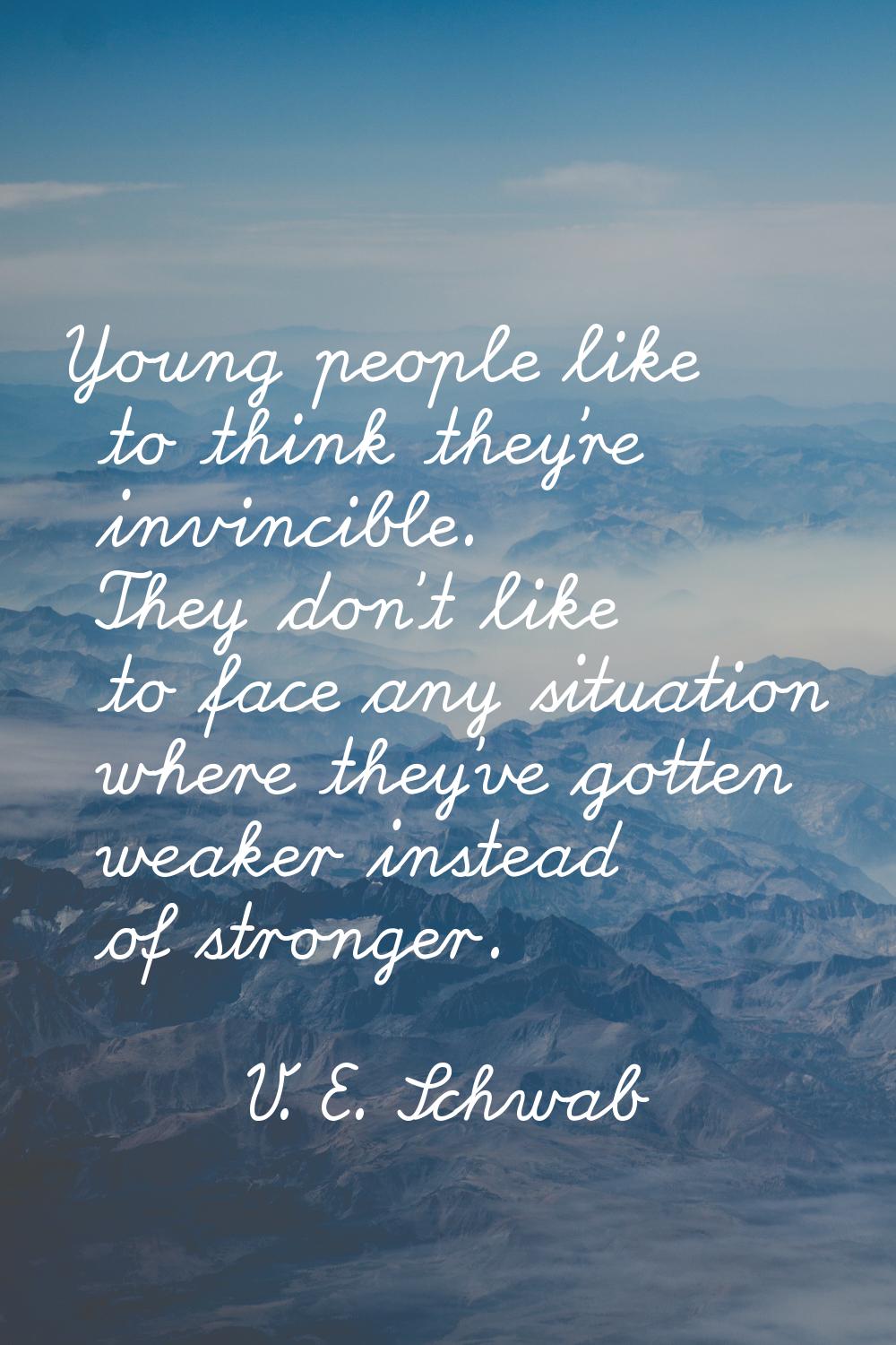 Young people like to think they're invincible. They don't like to face any situation where they've 