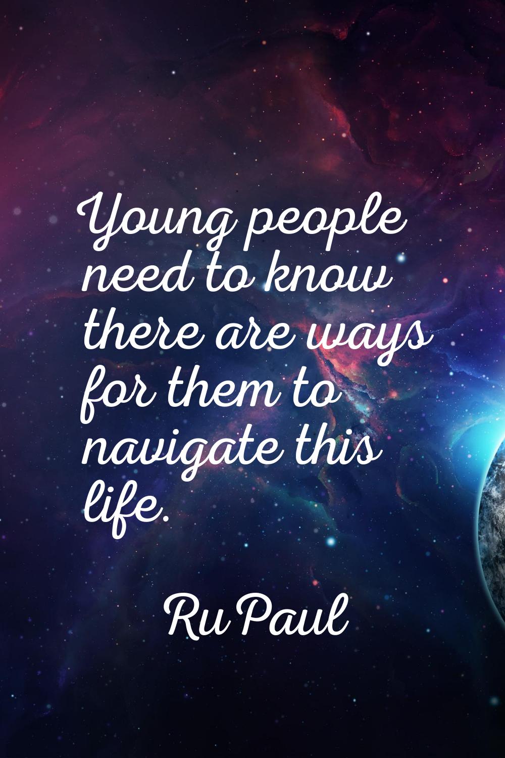Young people need to know there are ways for them to navigate this life.