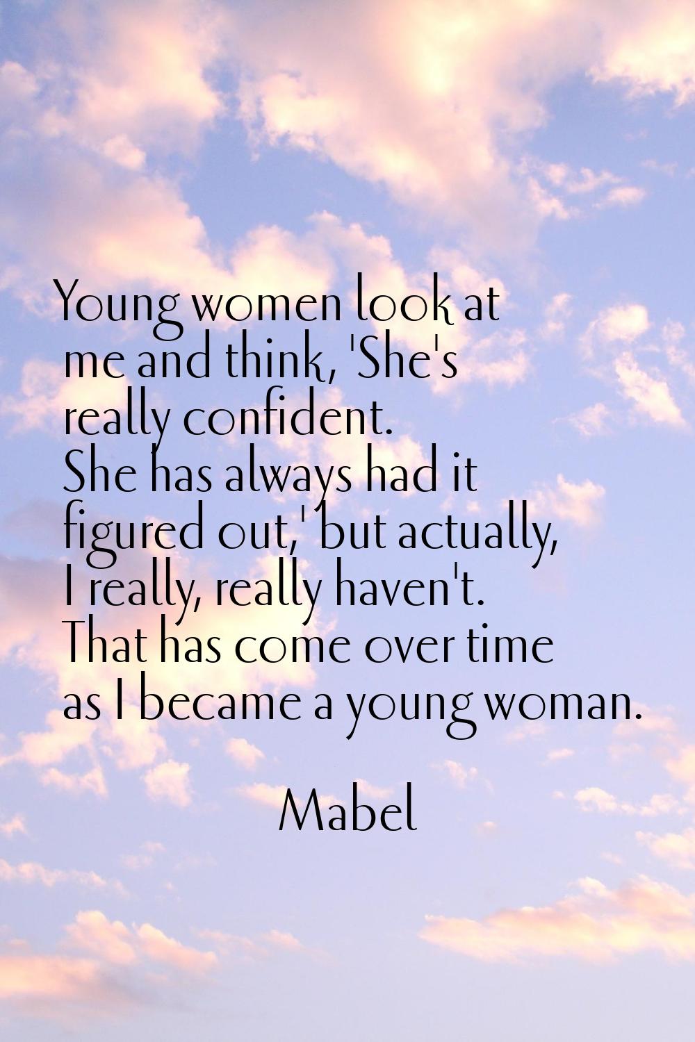 Young women look at me and think, 'She's really confident. She has always had it figured out,' but 