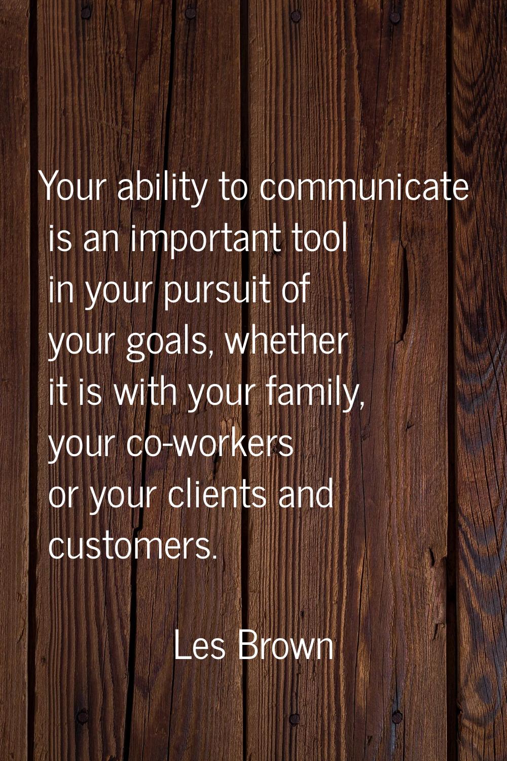 Your ability to communicate is an important tool in your pursuit of your goals, whether it is with 