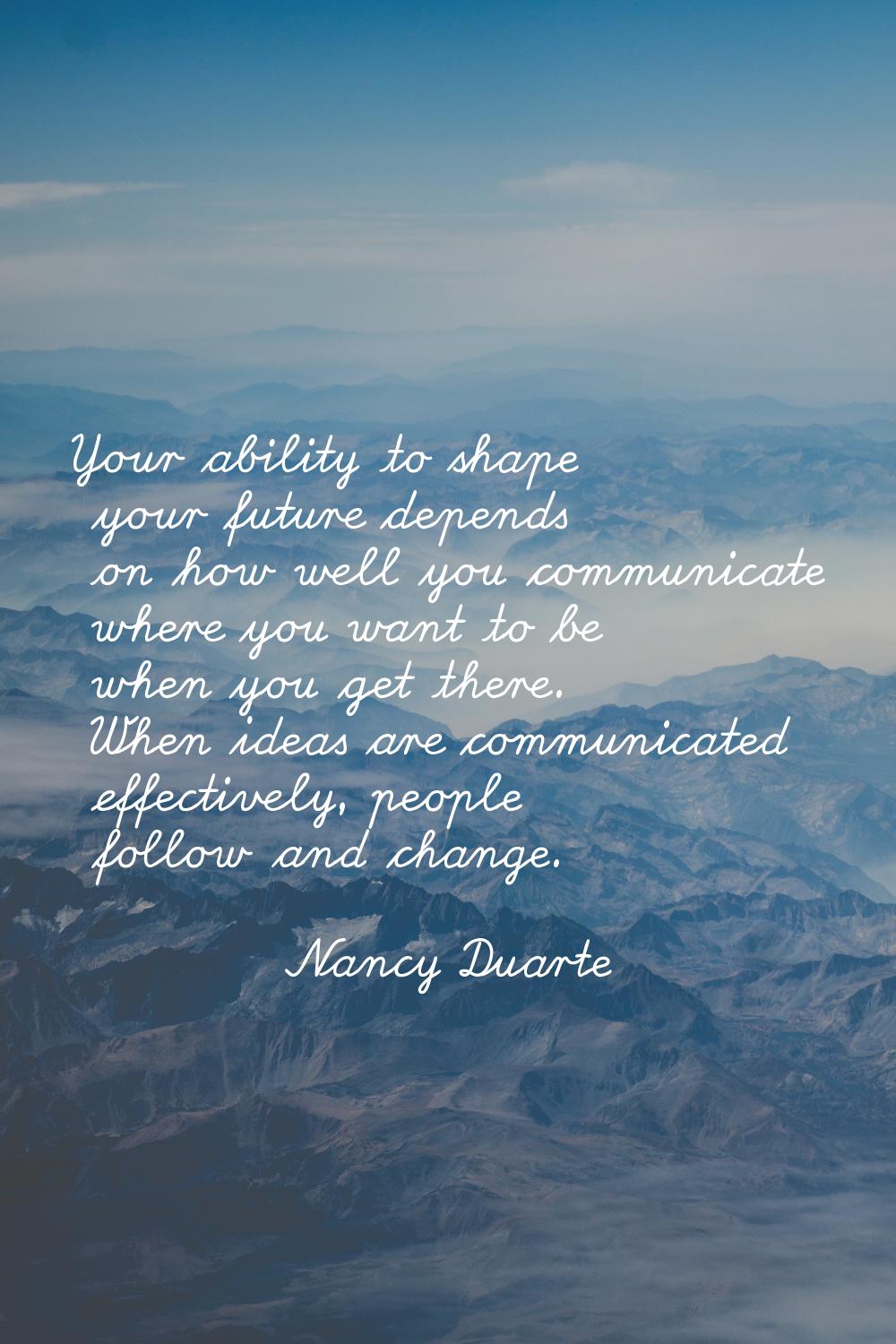 Your ability to shape your future depends on how well you communicate where you want to be when you
