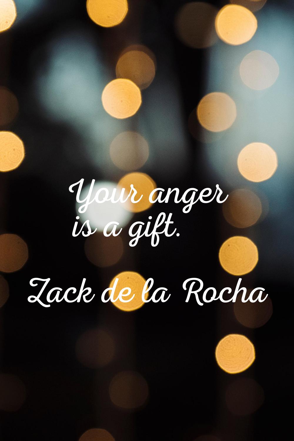 Your anger is a gift.