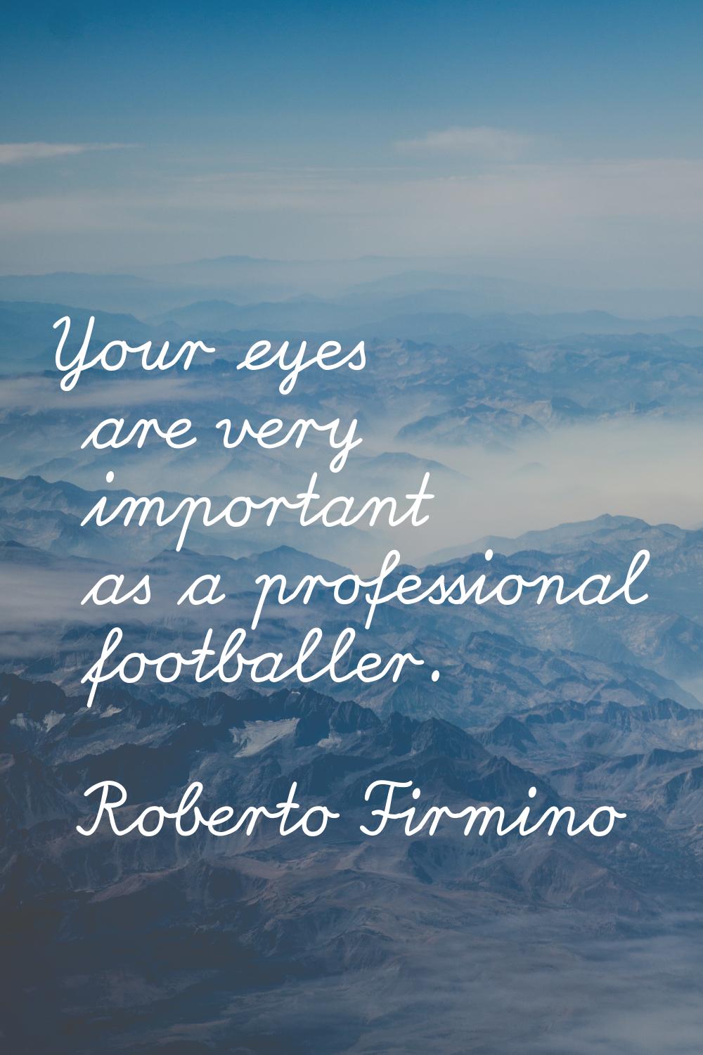 Your eyes are very important as a professional footballer.