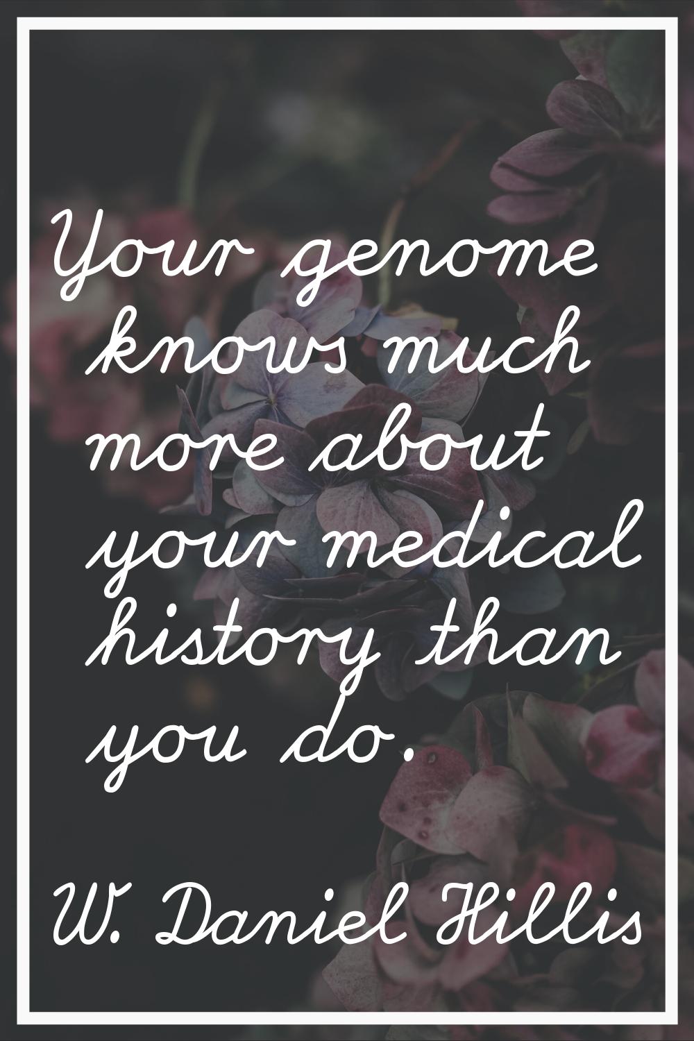 Your genome knows much more about your medical history than you do.