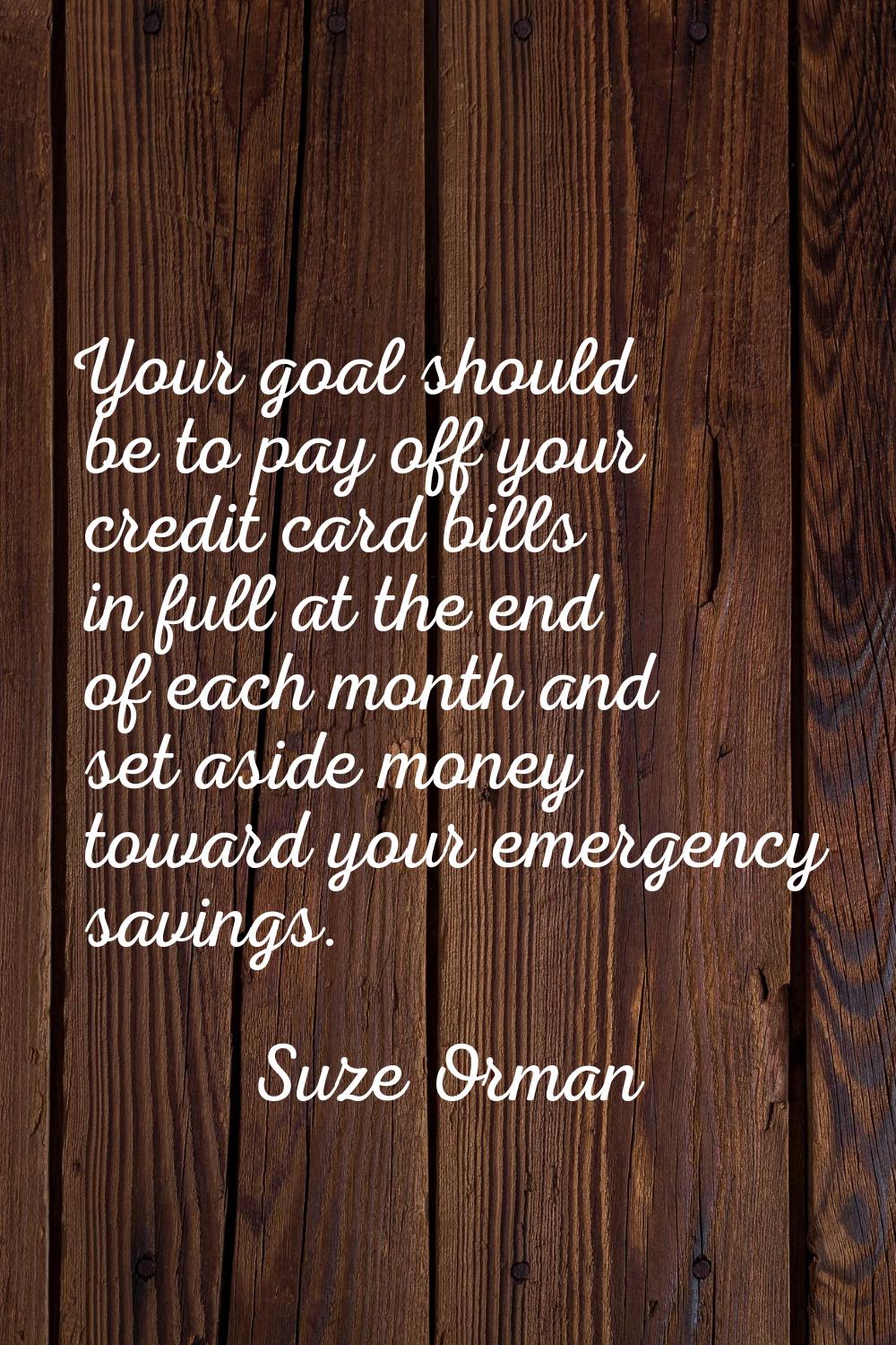 Your goal should be to pay off your credit card bills in full at the end of each month and set asid