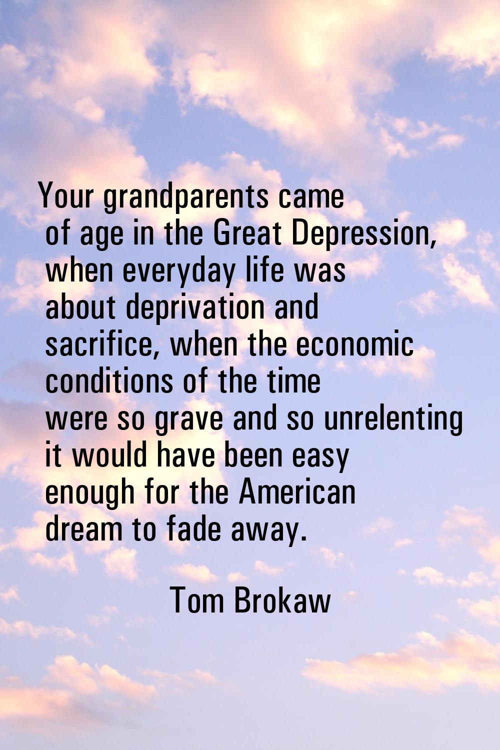 Your grandparents came of age in the Great Depression, when everyday life was about deprivation and