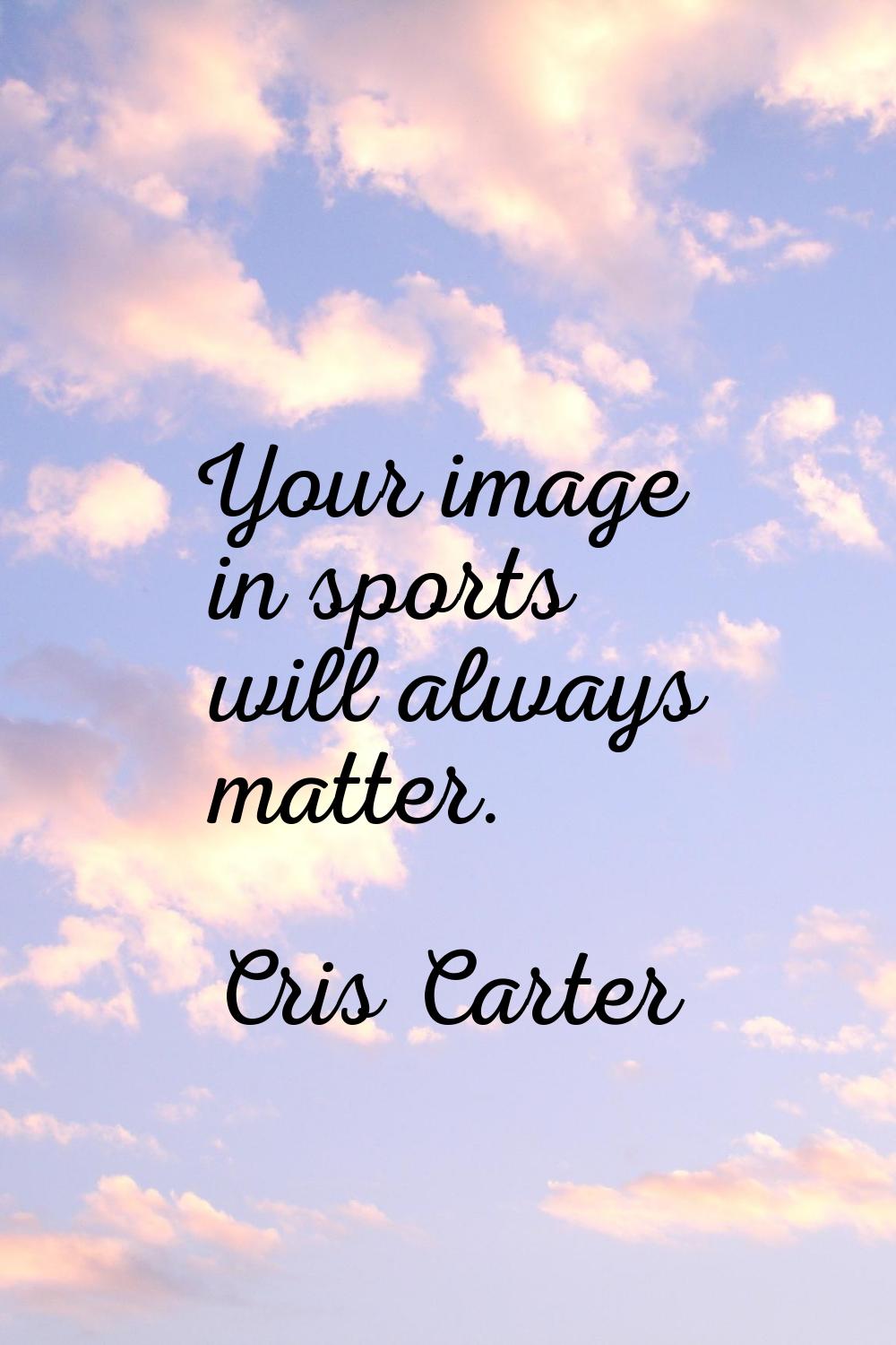 Your image in sports will always matter.