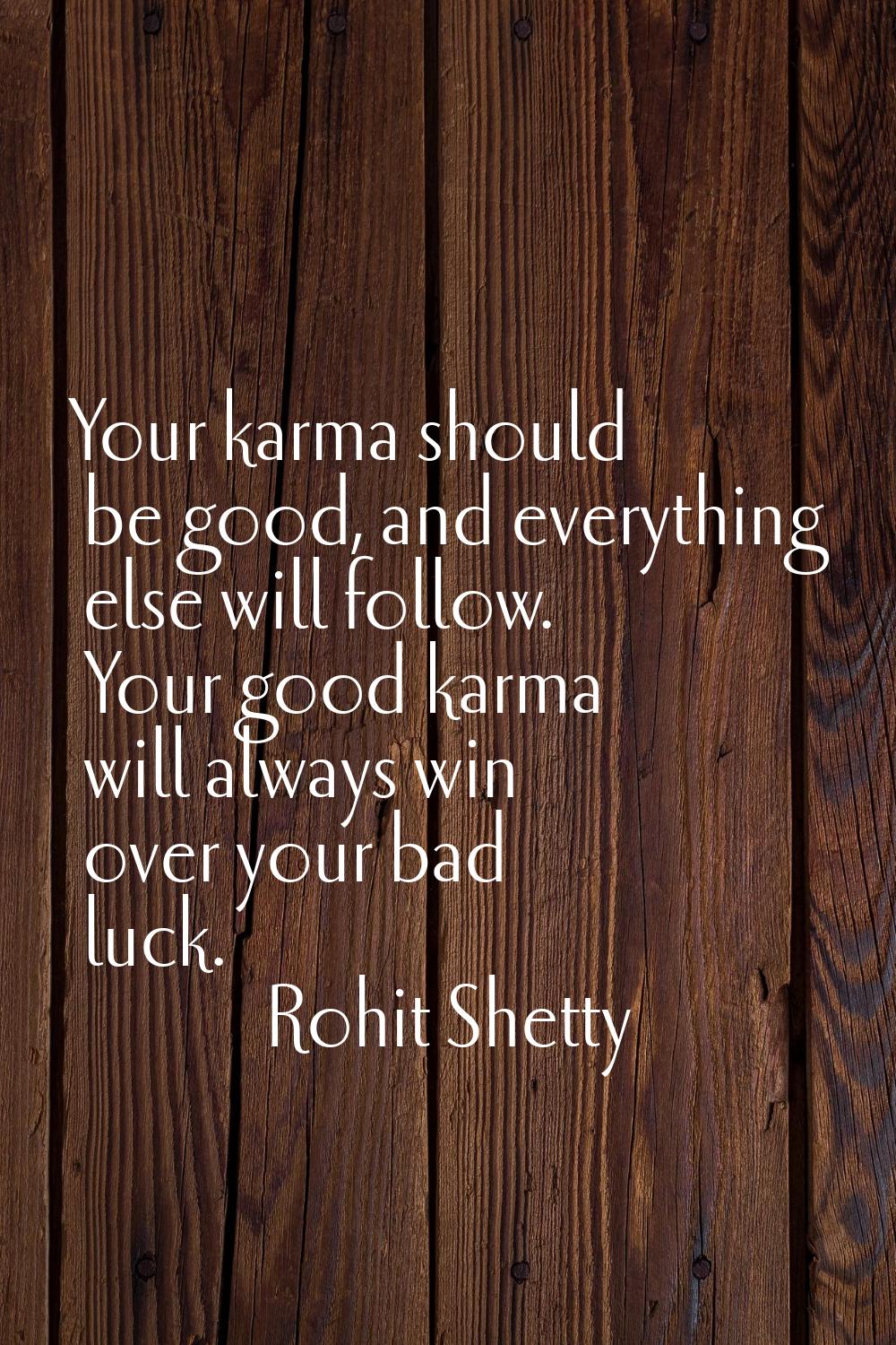 Your karma should be good, and everything else will follow. Your good karma will always win over yo
