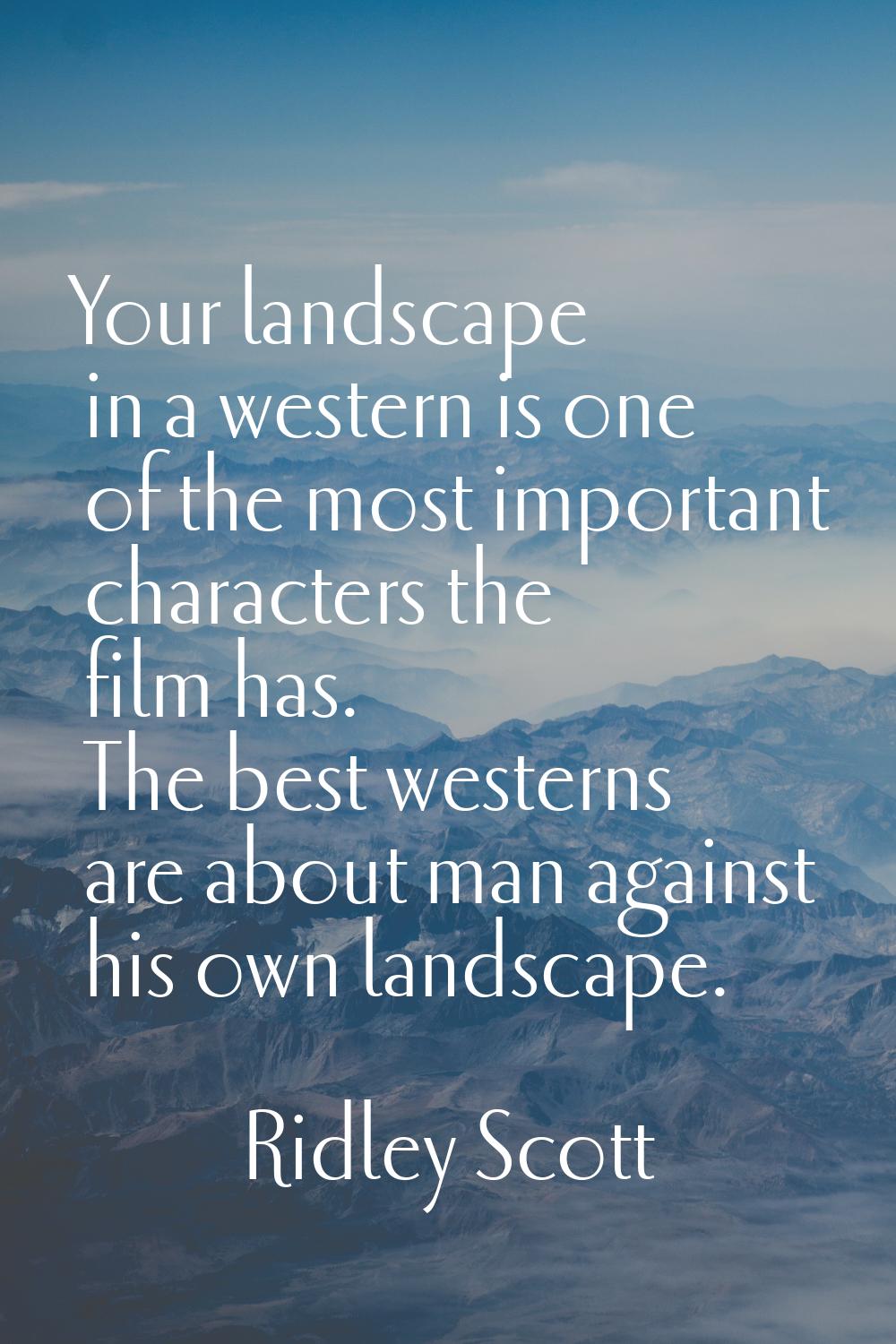 Your landscape in a western is one of the most important characters the film has. The best westerns