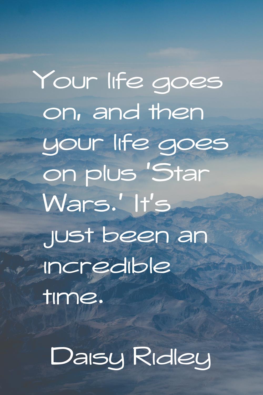 Your life goes on, and then your life goes on plus 'Star Wars.' It's just been an incredible time.