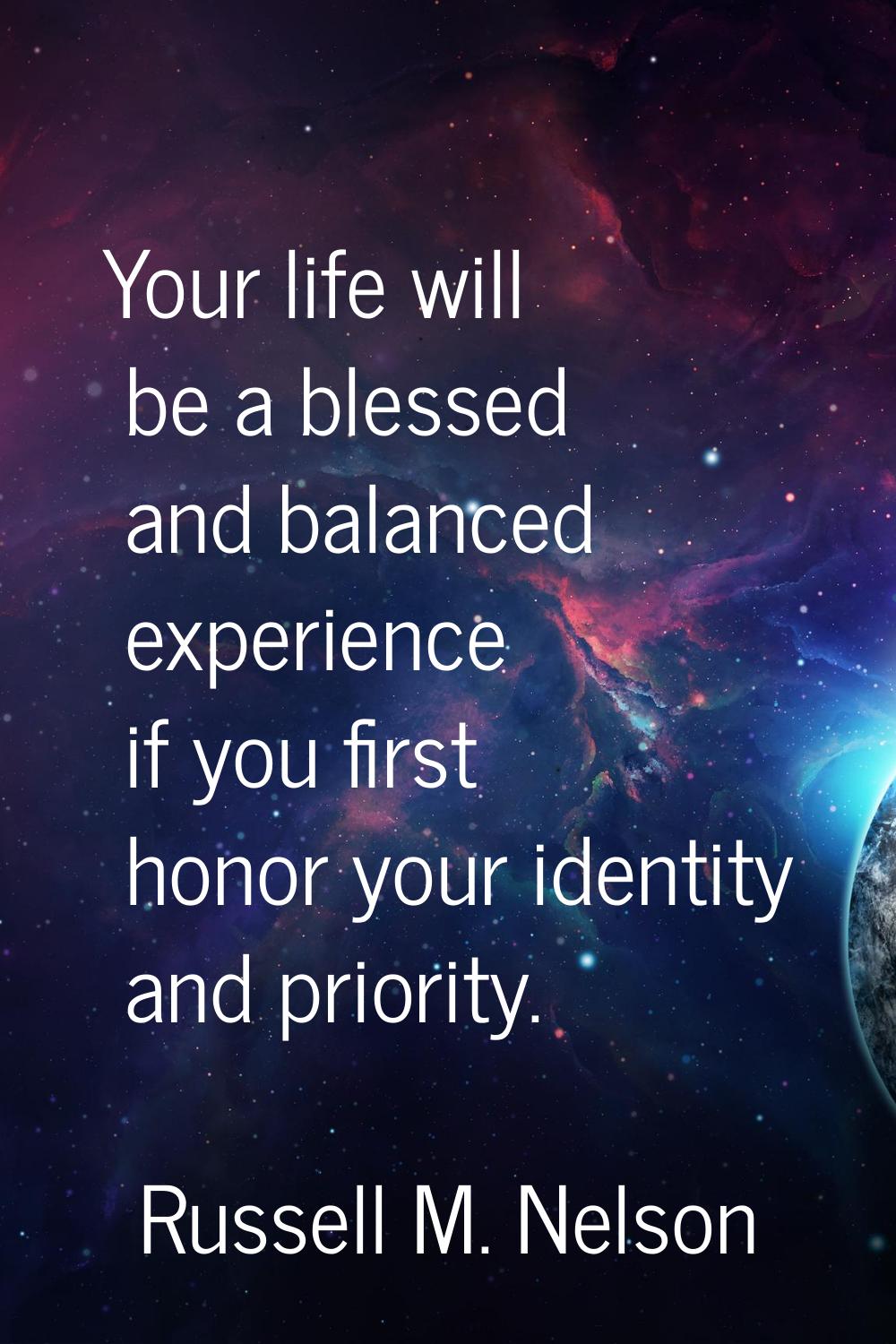 Your life will be a blessed and balanced experience if you first honor your identity and priority.