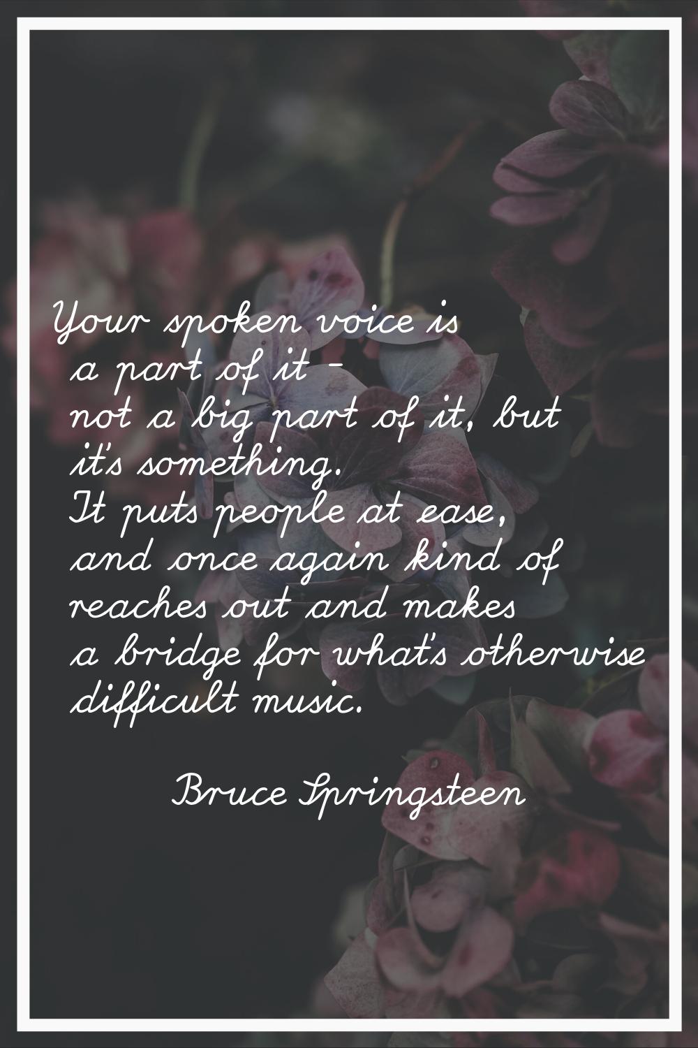 Your spoken voice is a part of it - not a big part of it, but it's something. It puts people at eas