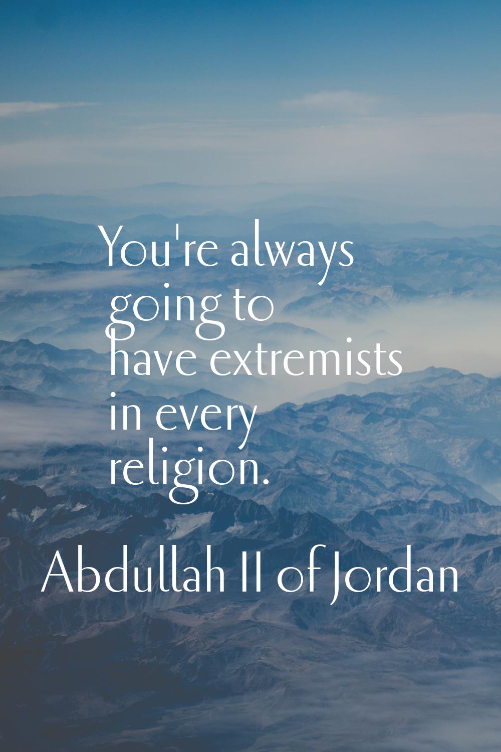 You're always going to have extremists in every religion.