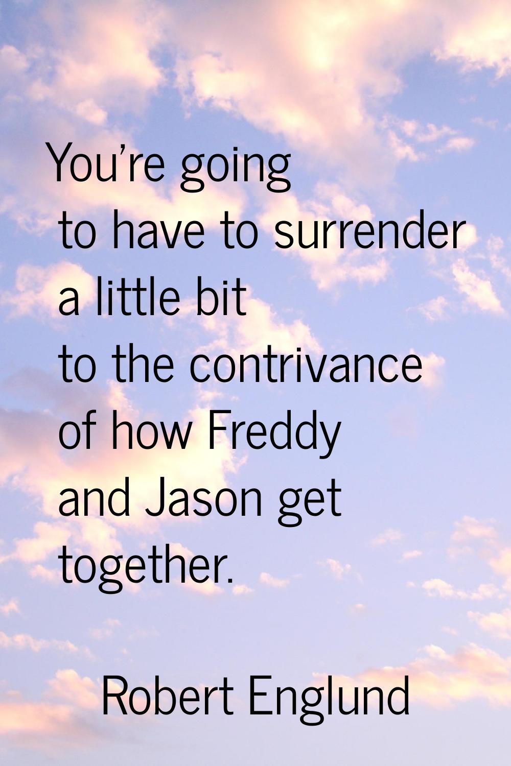 You're going to have to surrender a little bit to the contrivance of how Freddy and Jason get toget