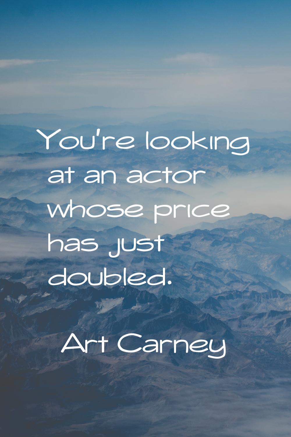 You're looking at an actor whose price has just doubled.