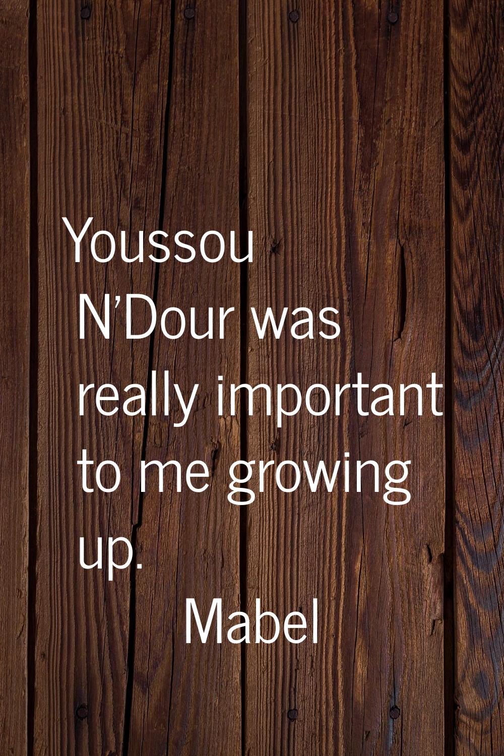 Youssou N'Dour was really important to me growing up.