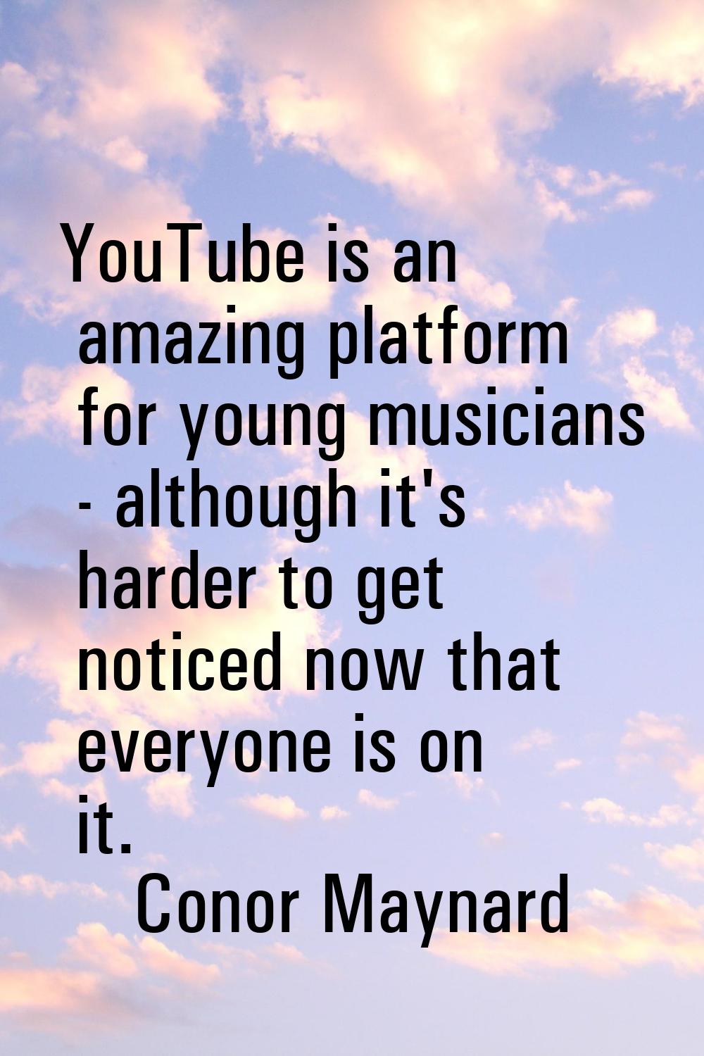 YouTube is an amazing platform for young musicians - although it's harder to get noticed now that e