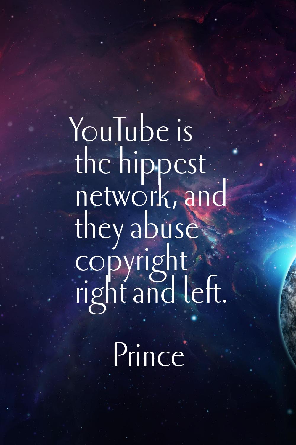 YouTube is the hippest network, and they abuse copyright right and left.