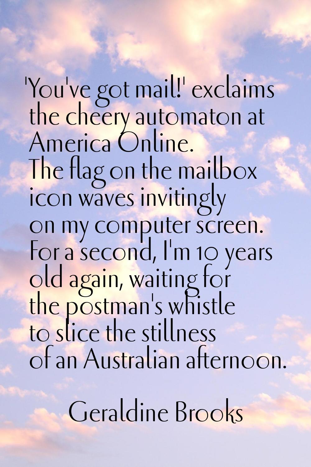 'You've got mail!' exclaims the cheery automaton at America Online. The flag on the mailbox icon wa
