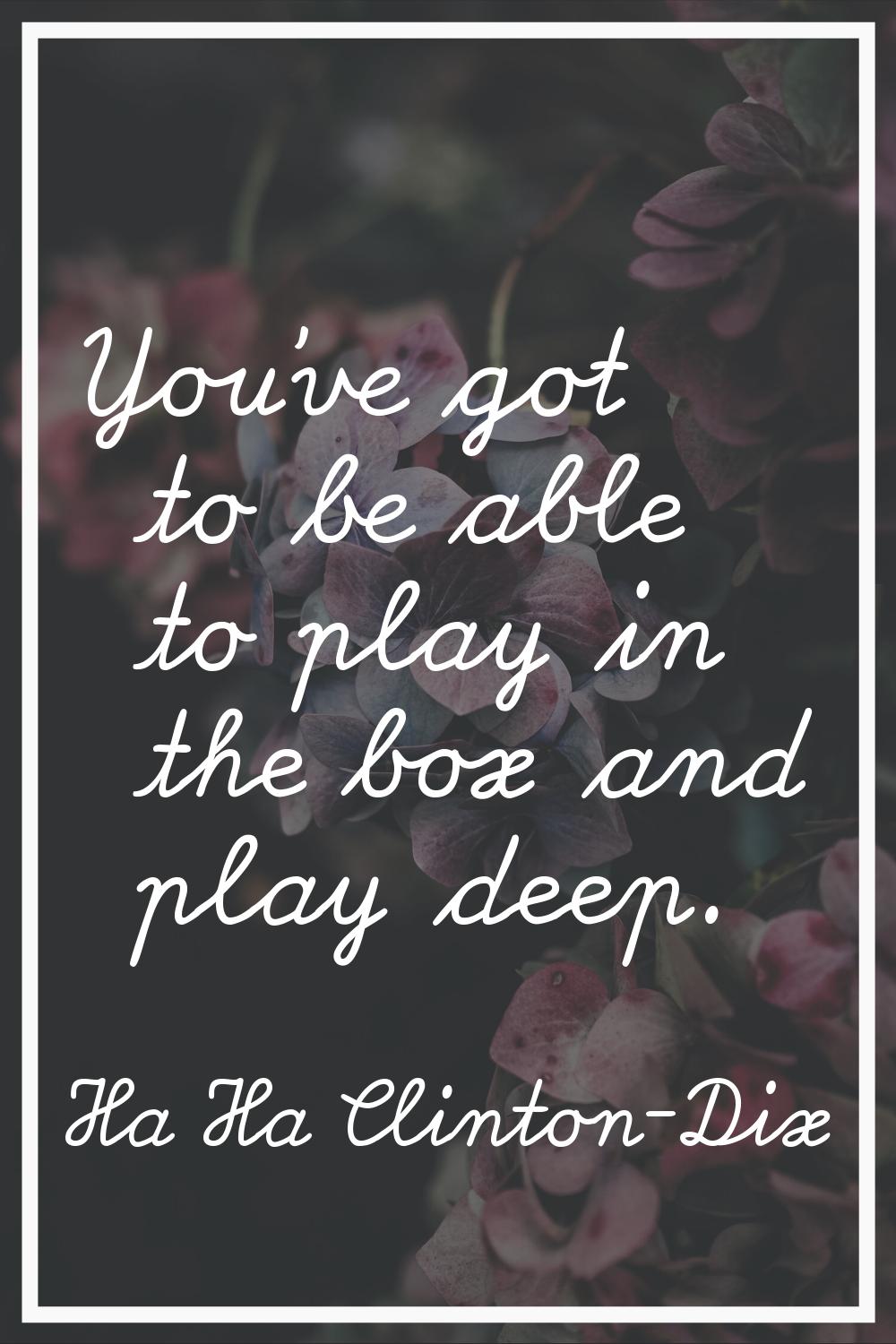 You've got to be able to play in the box and play deep.