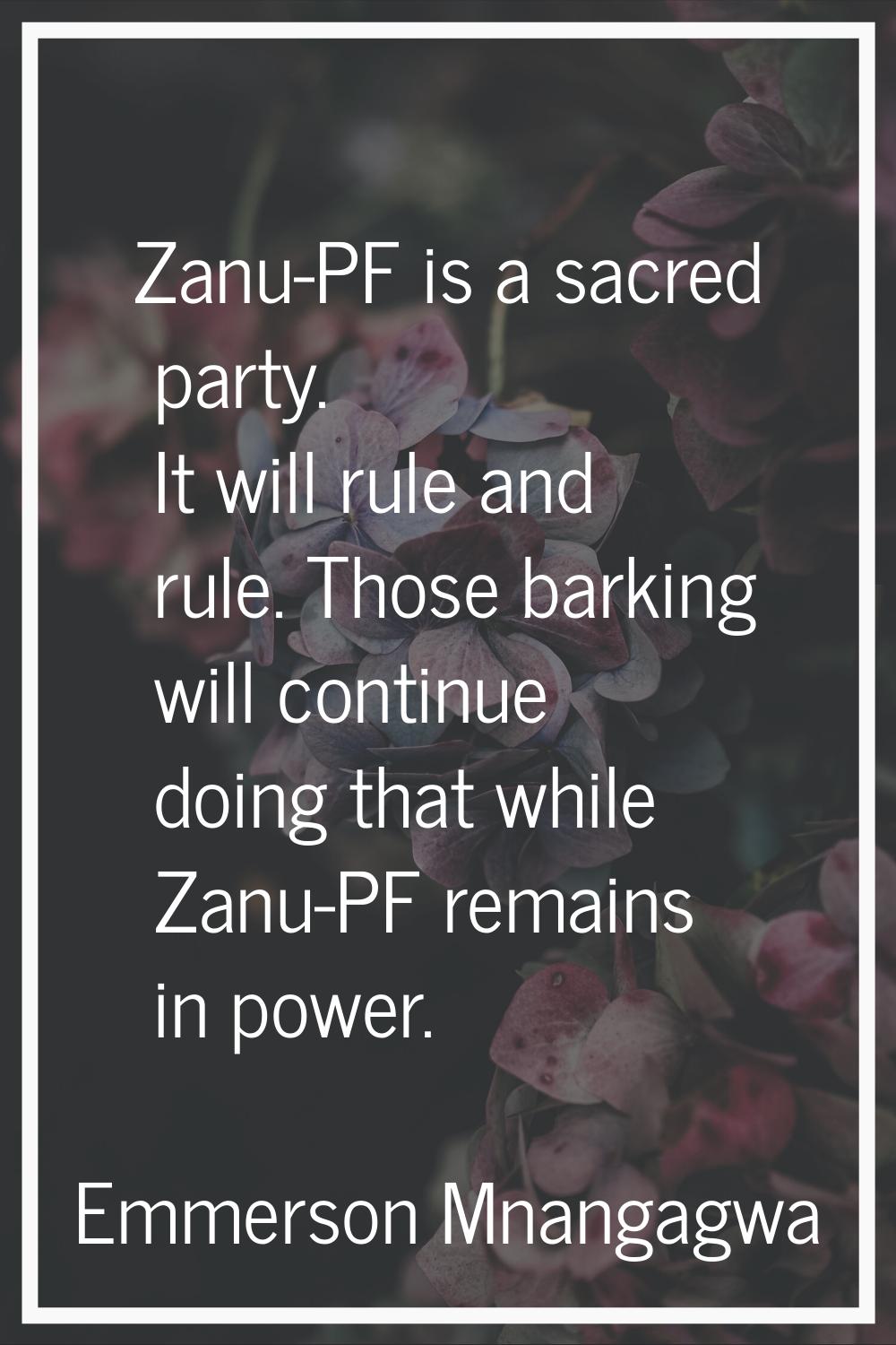 Zanu-PF is a sacred party. It will rule and rule. Those barking will continue doing that while Zanu