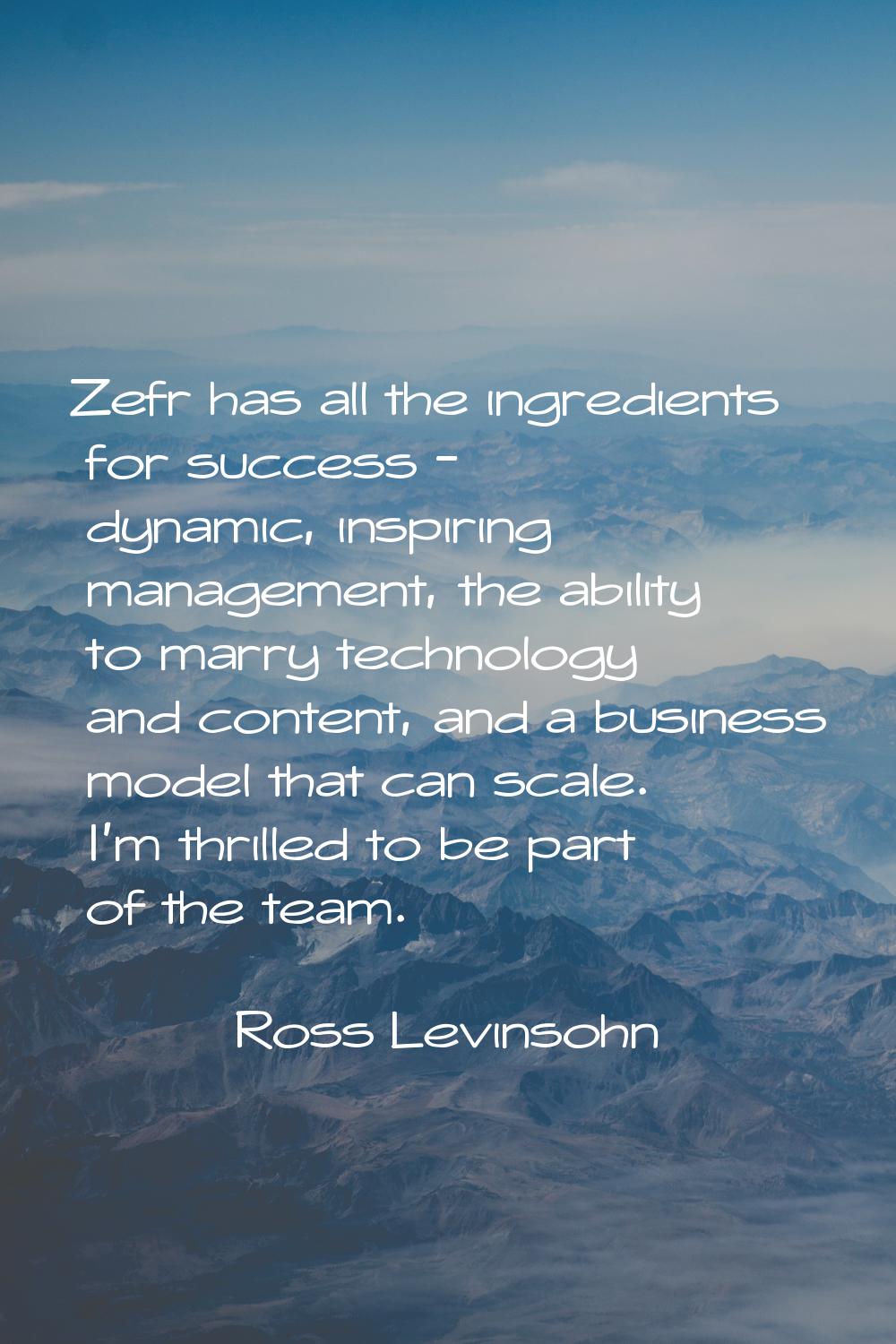 Zefr has all the ingredients for success - dynamic, inspiring management, the ability to marry tech