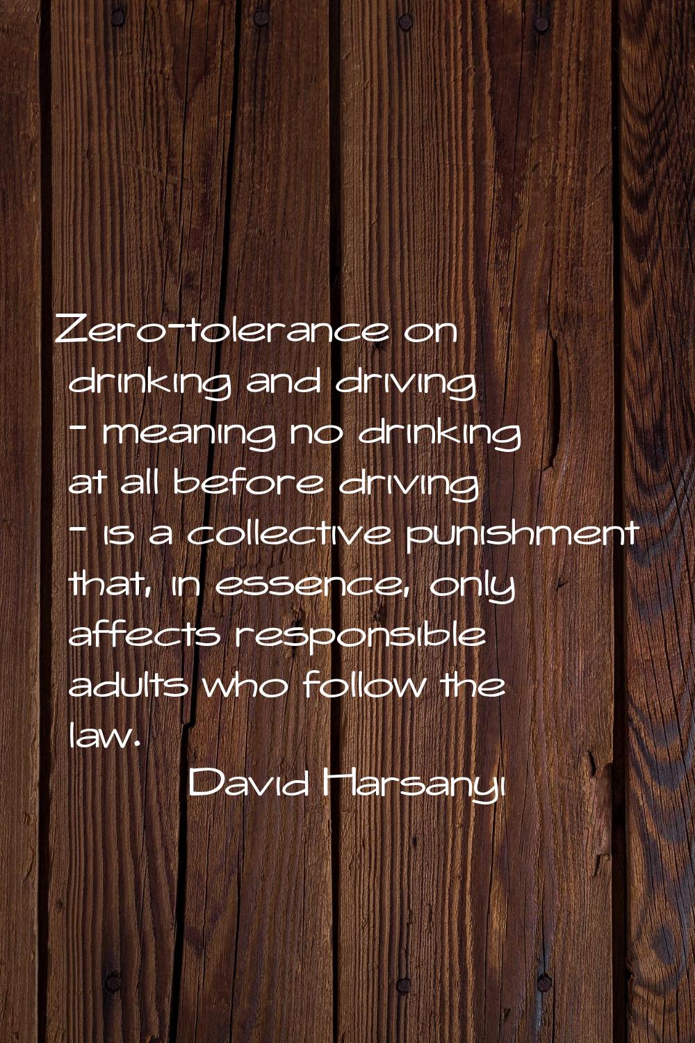 Zero-tolerance on drinking and driving - meaning no drinking at all before driving - is a collectiv