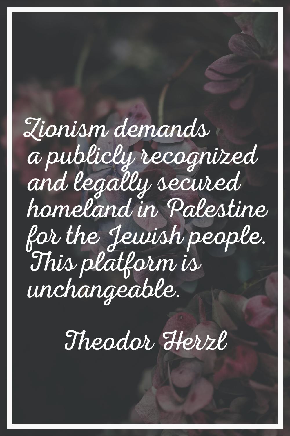 Zionism demands a publicly recognized and legally secured homeland in Palestine for the Jewish peop