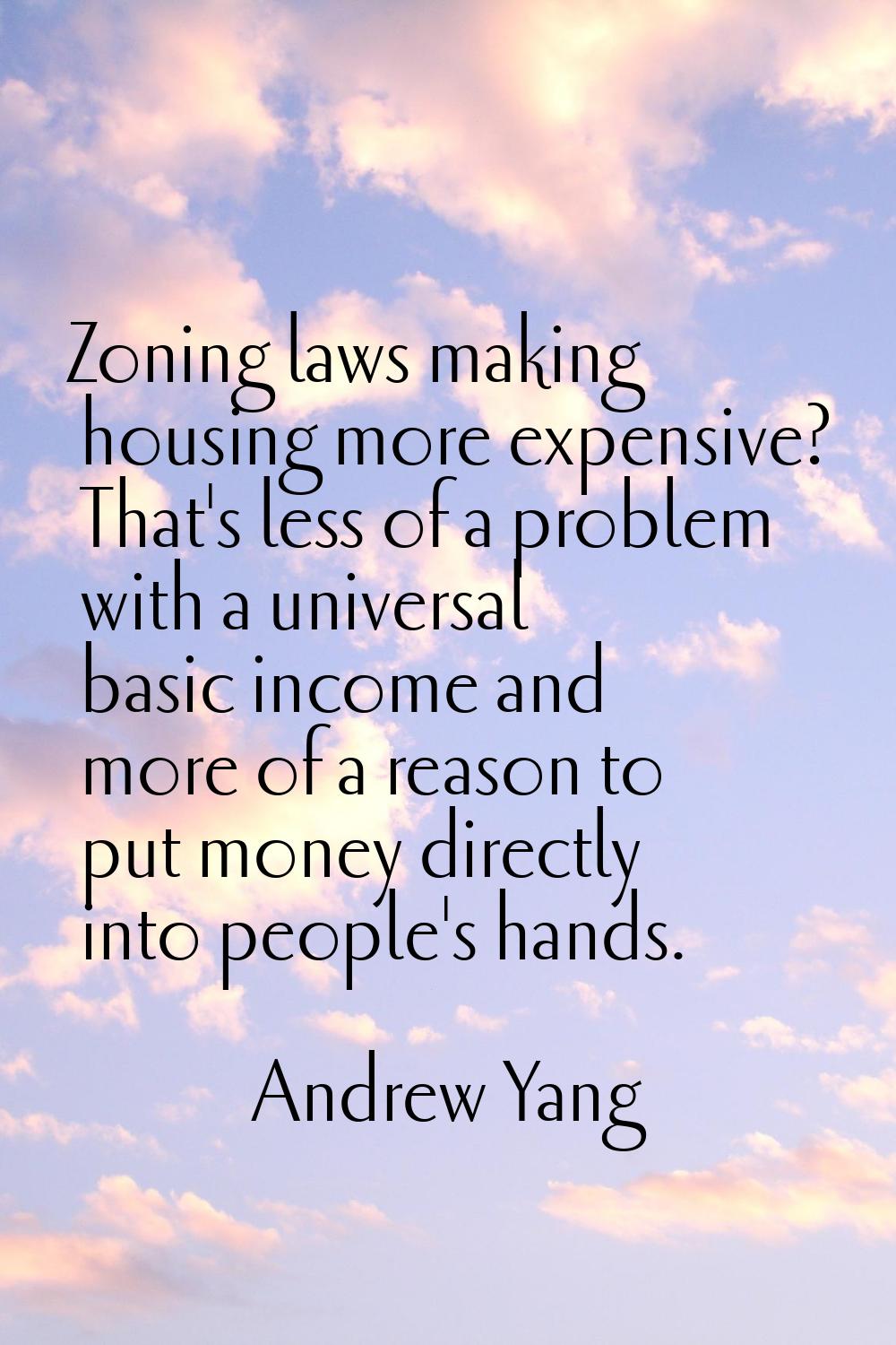 Zoning laws making housing more expensive? That's less of a problem with a universal basic income a