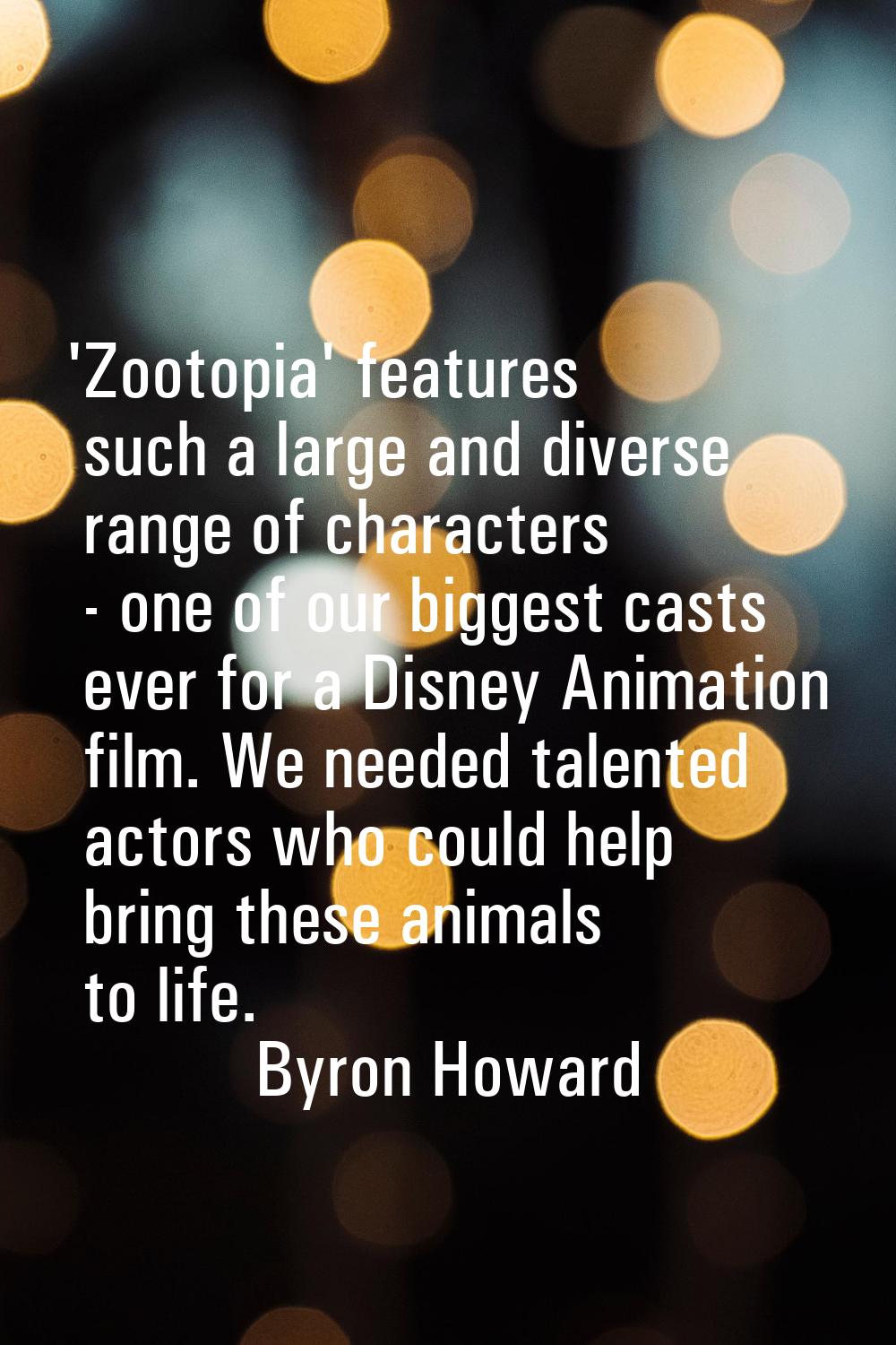 'Zootopia' features such a large and diverse range of characters - one of our biggest casts ever fo
