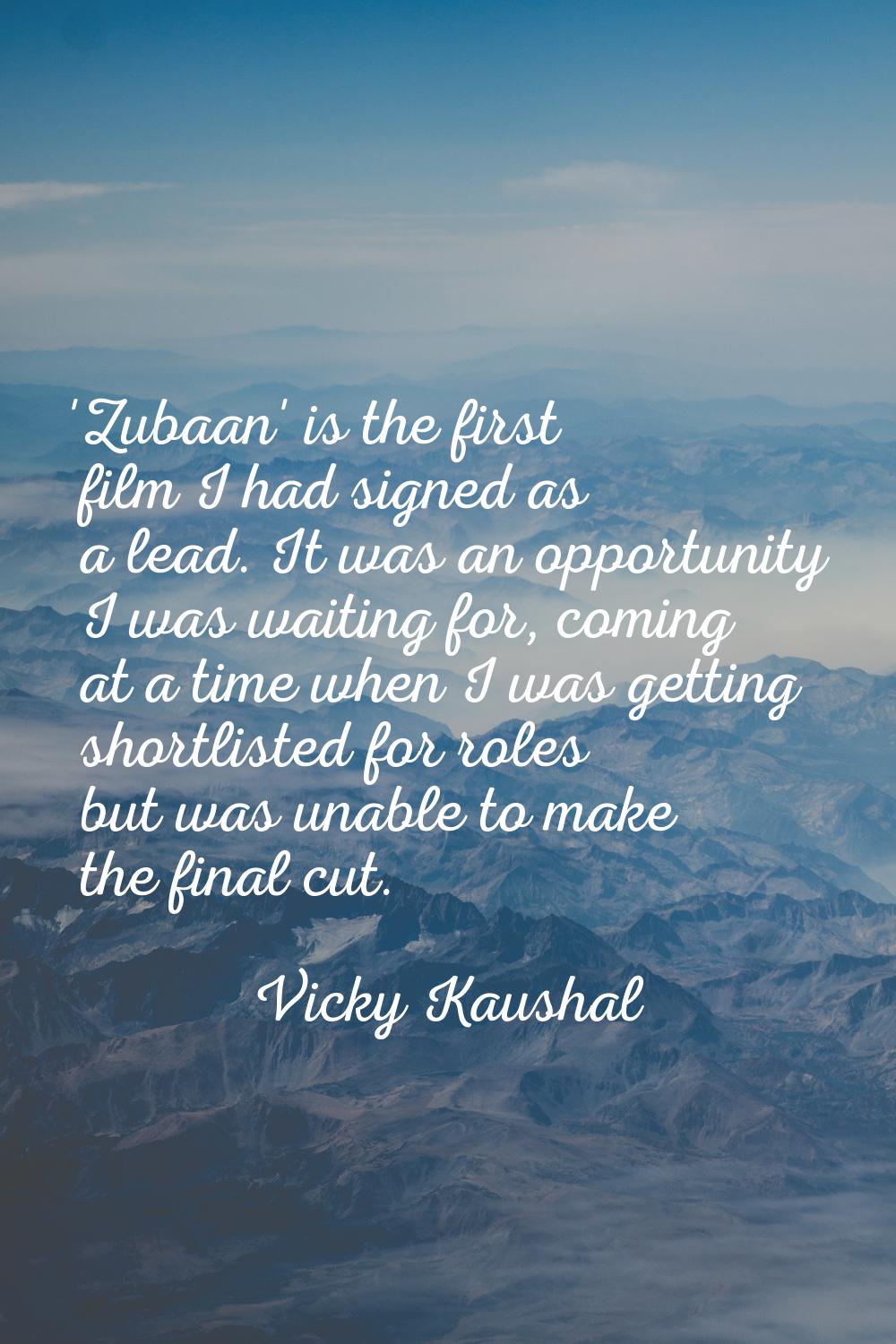 'Zubaan' is the first film I had signed as a lead. It was an opportunity I was waiting for, coming 