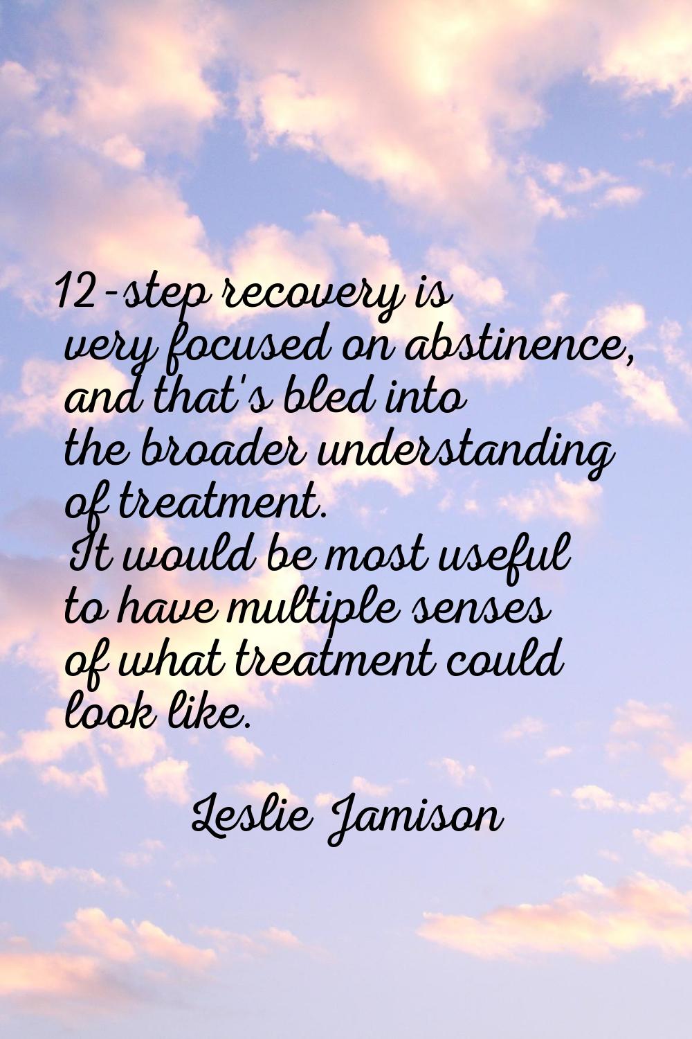 12-step recovery is very focused on abstinence, and that's bled into the broader understanding of t