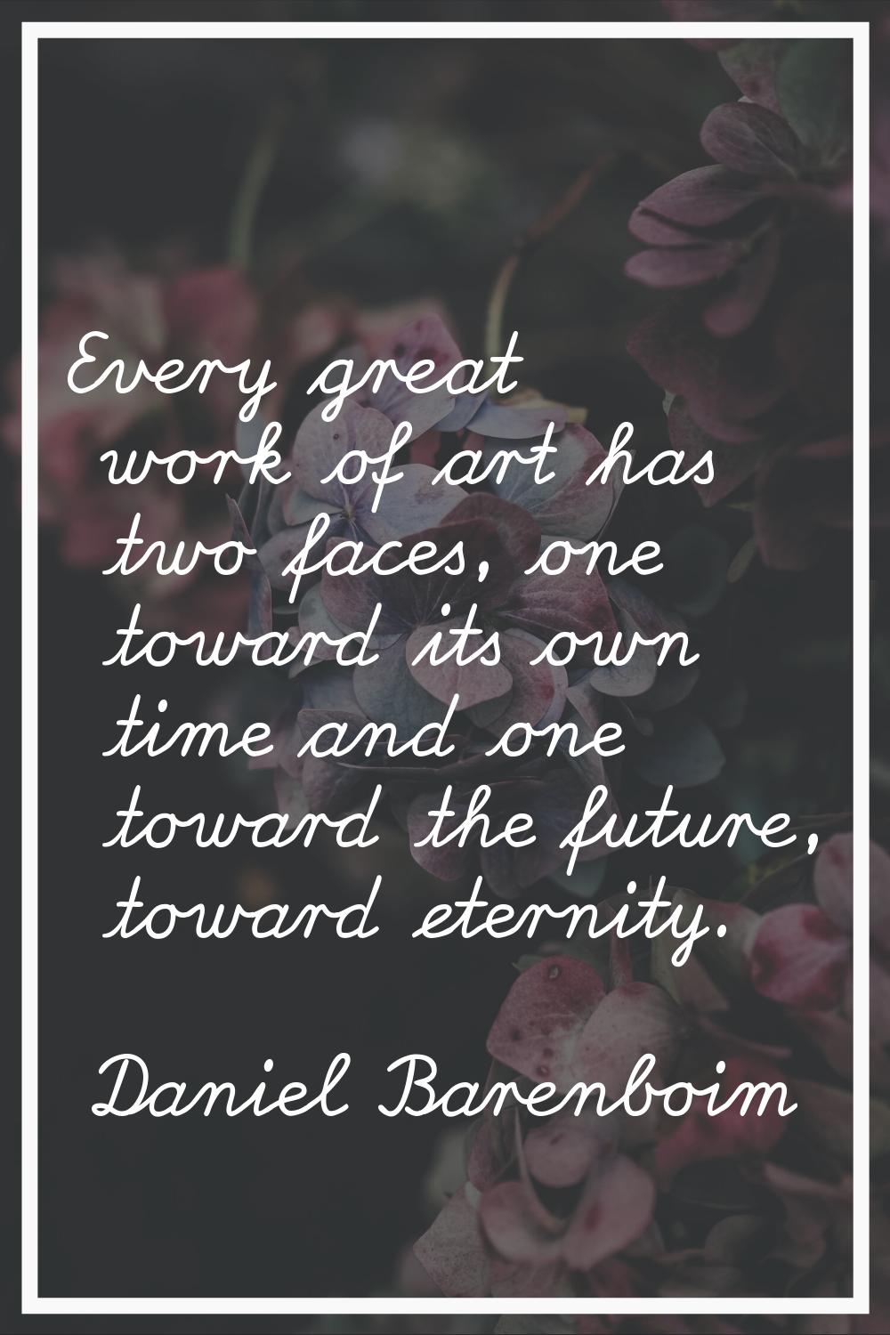 Every great work of art has two faces, one toward its own time and one toward the future, toward et