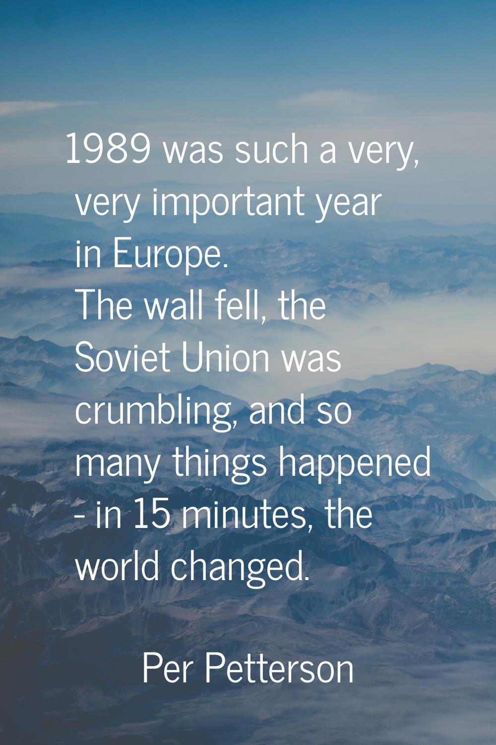 1989 was such a very, very important year in Europe. The wall fell, the Soviet Union was crumbling,