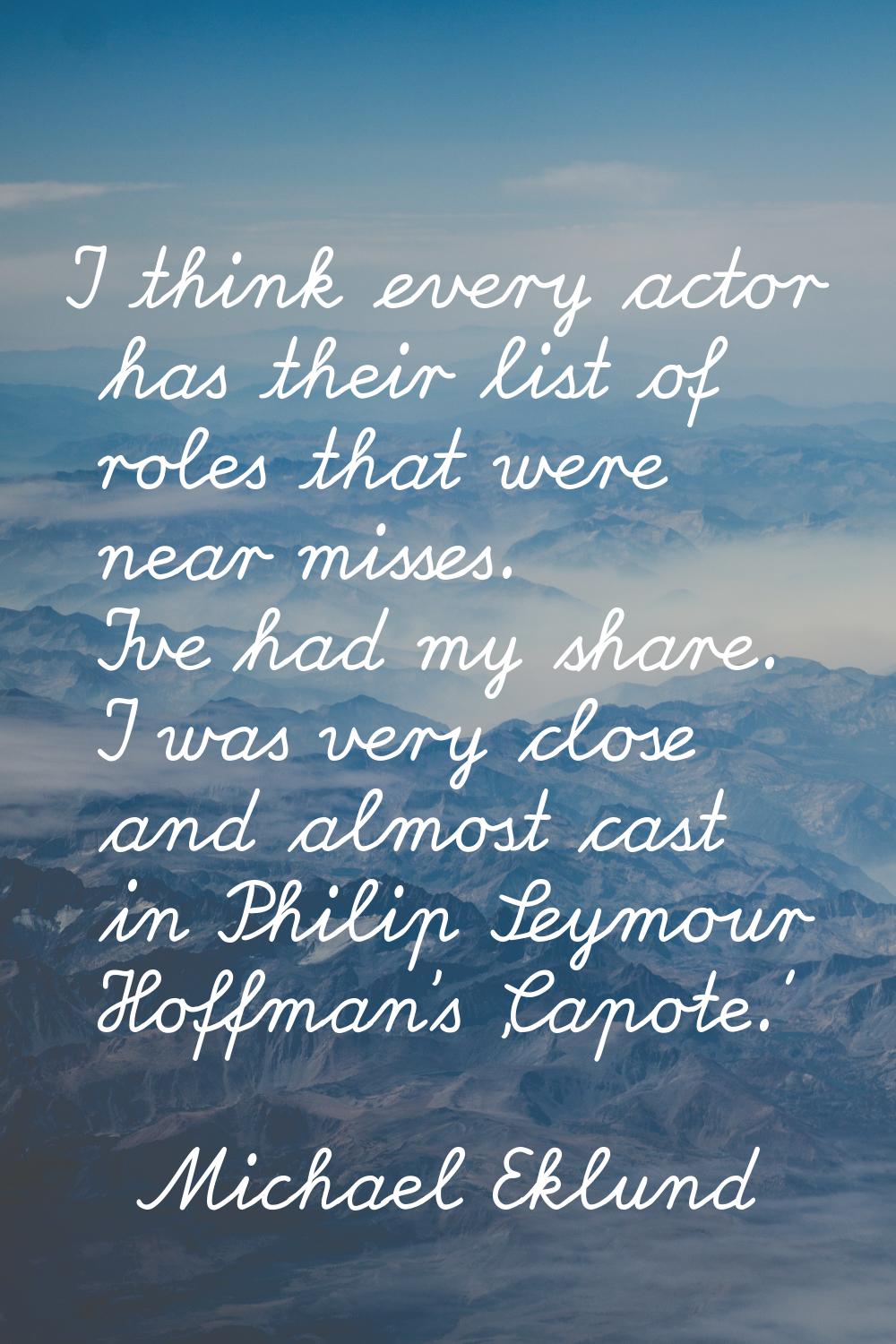 I think every actor has their list of roles that were near misses. I've had my share. I was very cl