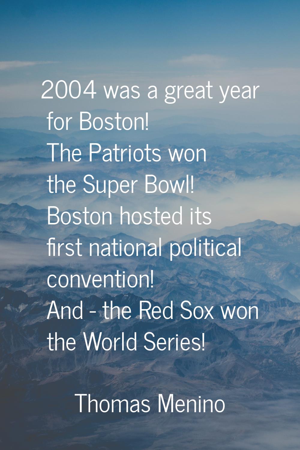 2004 was a great year for Boston! The Patriots won the Super Bowl! Boston hosted its first national