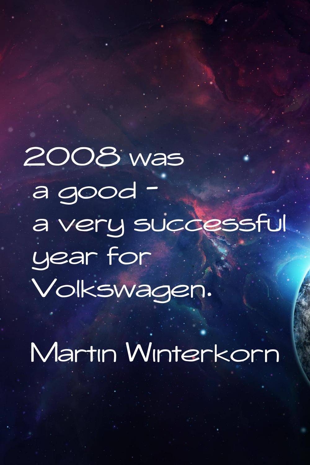 2008 was a good - a very successful year for Volkswagen.