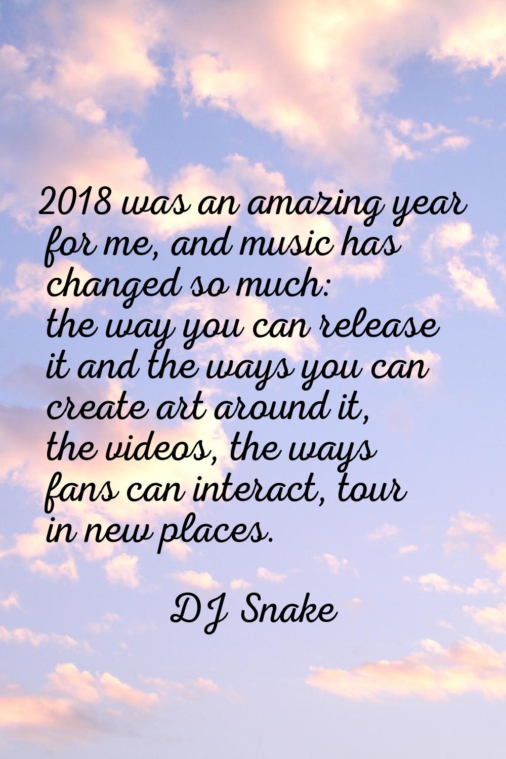 2018 was an amazing year for me, and music has changed so much: the way you can release it and the 