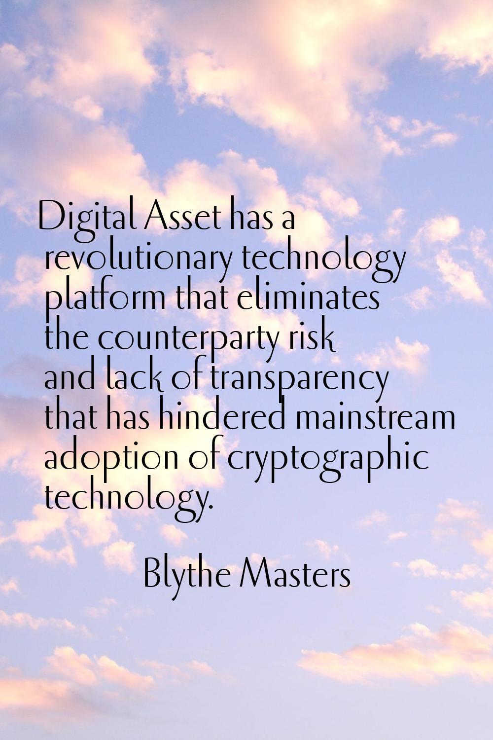 Digital Asset has a revolutionary technology platform that eliminates the counterparty risk and lac