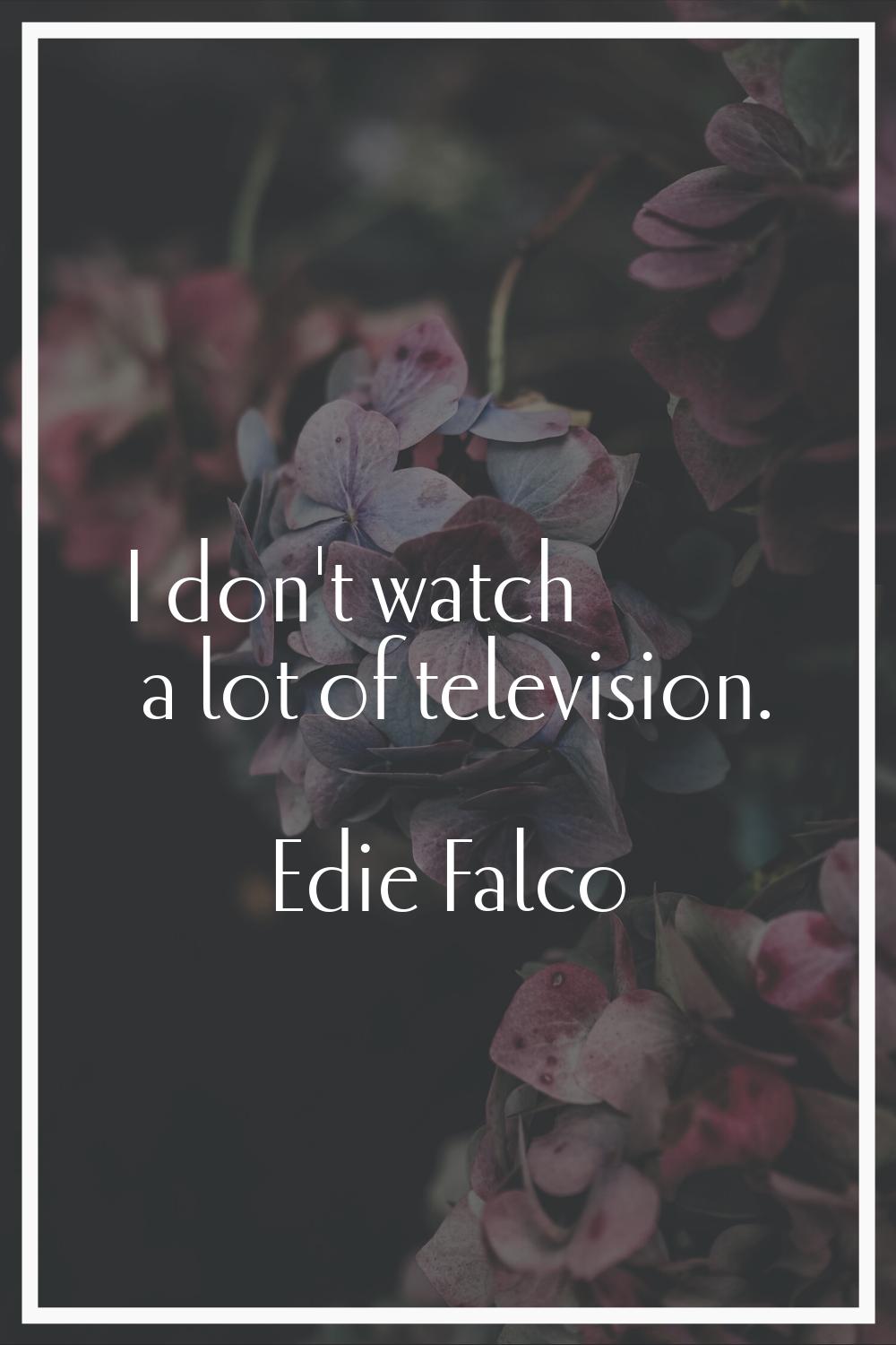 I don't watch a lot of television.