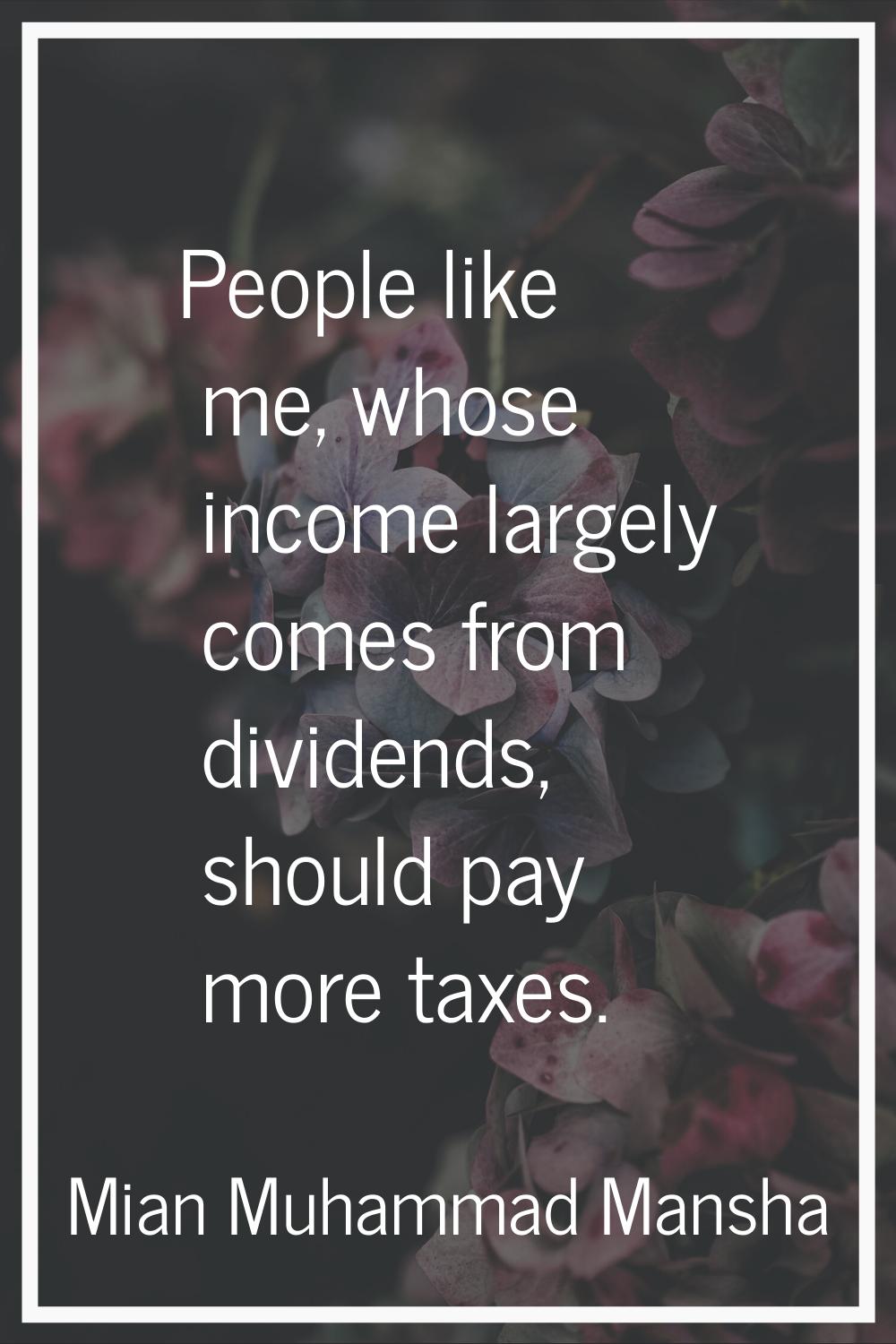 People like me, whose income largely comes from dividends, should pay more taxes.