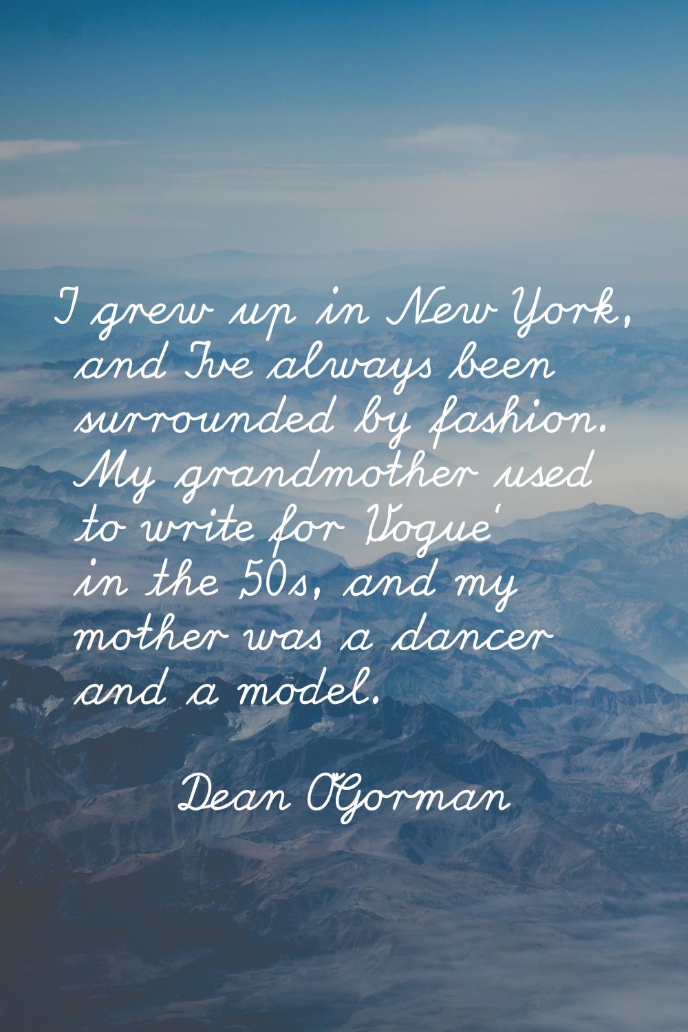 I grew up in New York, and I've always been surrounded by fashion. My grandmother used to write for