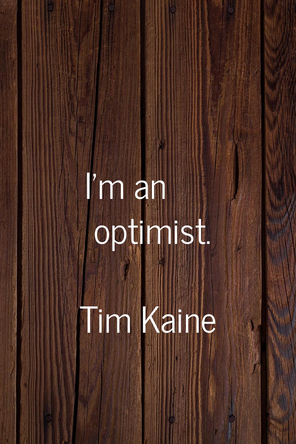 I'm an optimist.