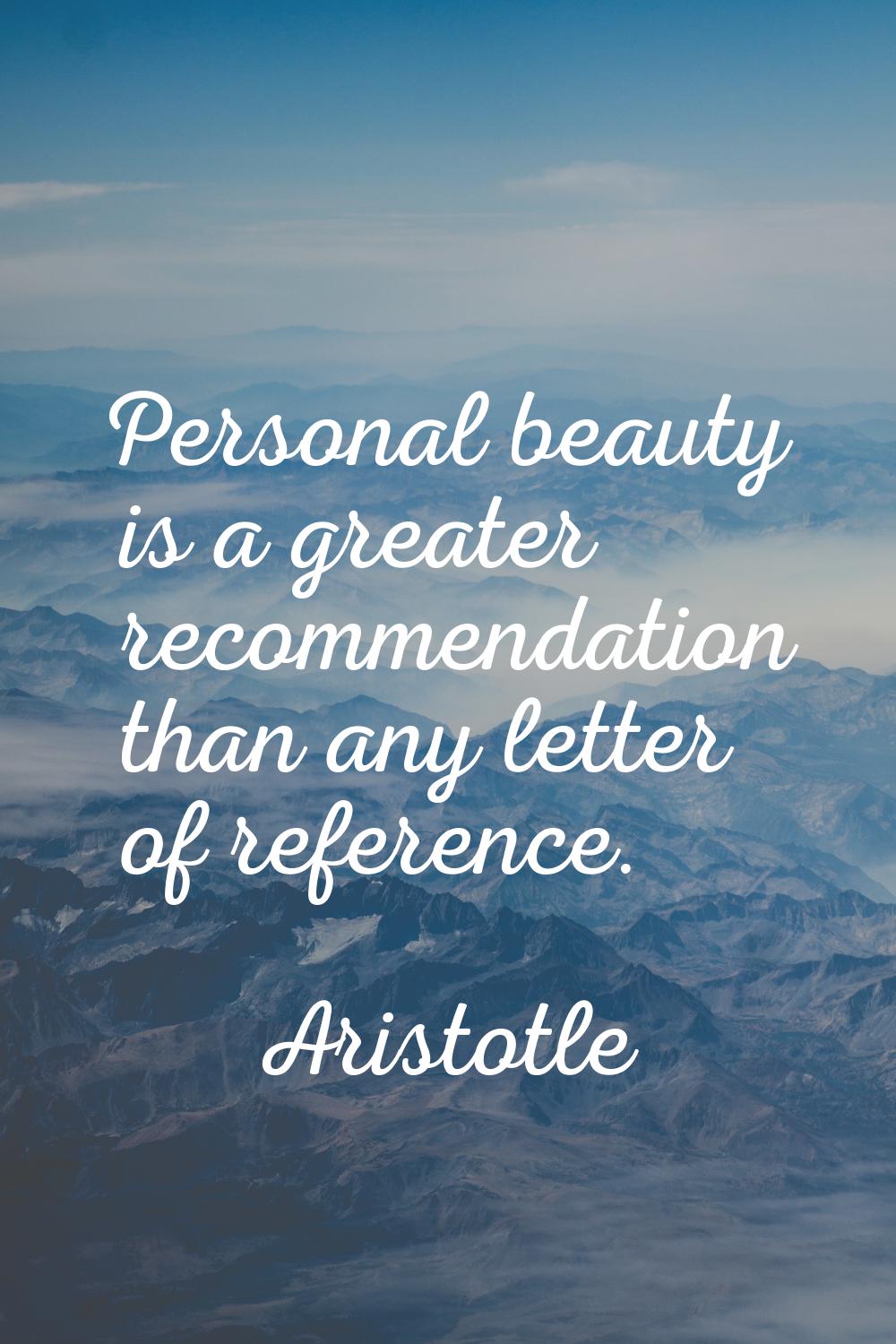 Personal beauty is a greater recommendation than any letter of reference.