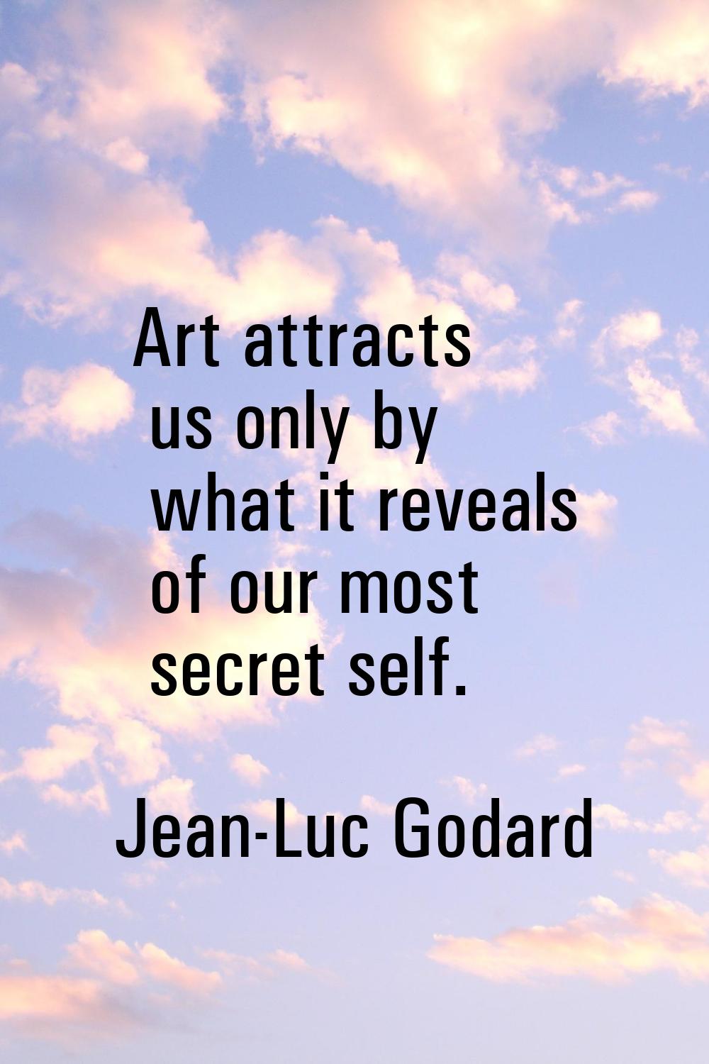 Art attracts us only by what it reveals of our most secret self.